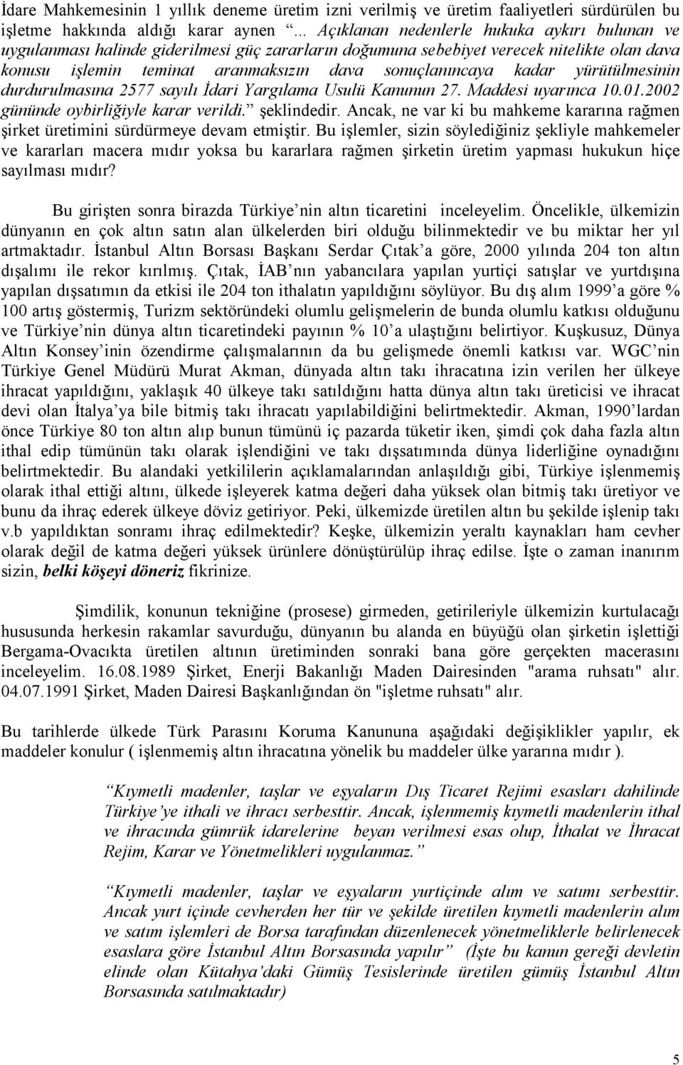 kadar yürütülmesinin durdurulmasına 2577 sayılı İdari Yargılama Usulü Kanunun 27. Maddesi uyarınca 10.01.2002 gününde oybirliğiyle karar verildi. şeklindedir.