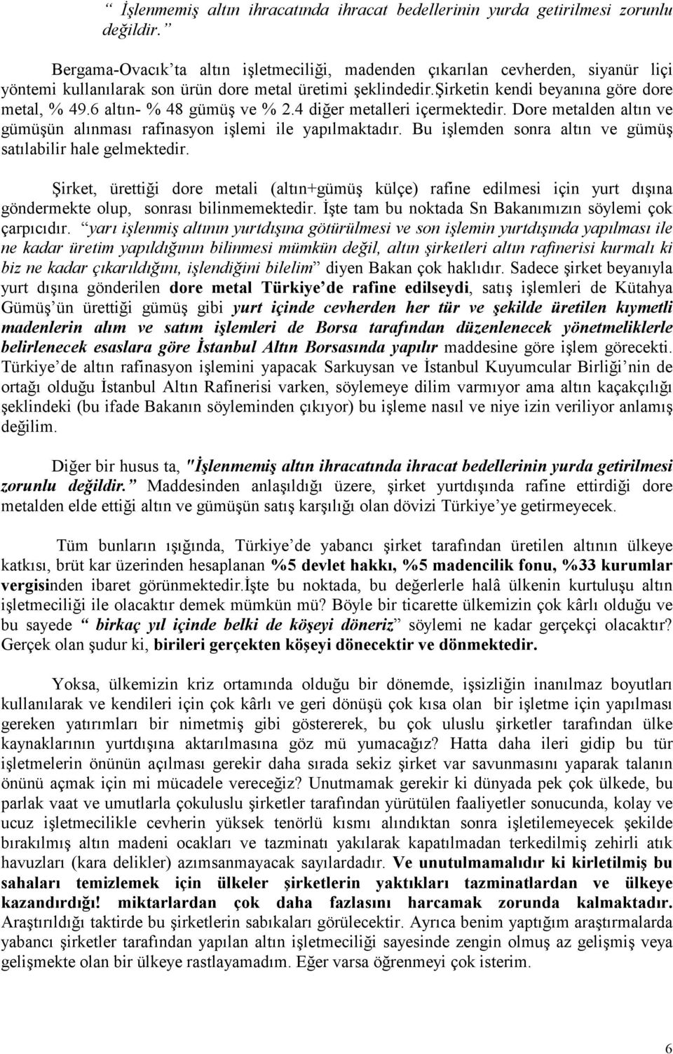 6 altın- % 48 gümüş ve % 2.4 diğer metalleri içermektedir. Dore metalden altın ve gümüşün alınması rafinasyon işlemi ile yapılmaktadır. Bu işlemden sonra altın ve gümüş satılabilir hale gelmektedir.