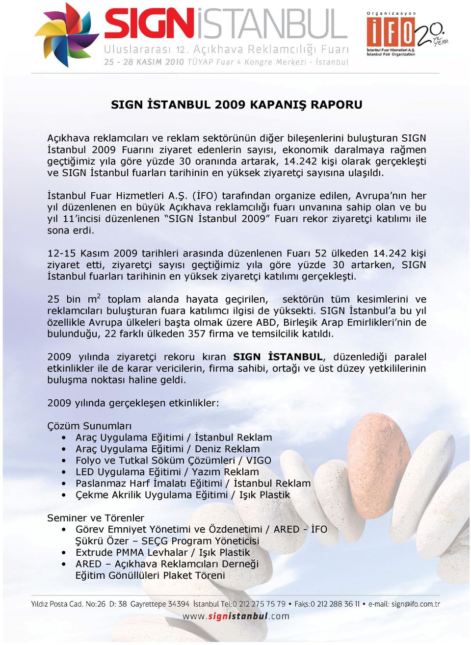 (İFO) tarafından organize edilen, Avrupa nın her yıl düzenlenen en büyük Açıkhava reklamcılığı fuarı unvanına sahip olan ve bu yıl 11 incisi düzenlenen SIGN İstanbul 2009 Fuarı rekor ziyaretçi