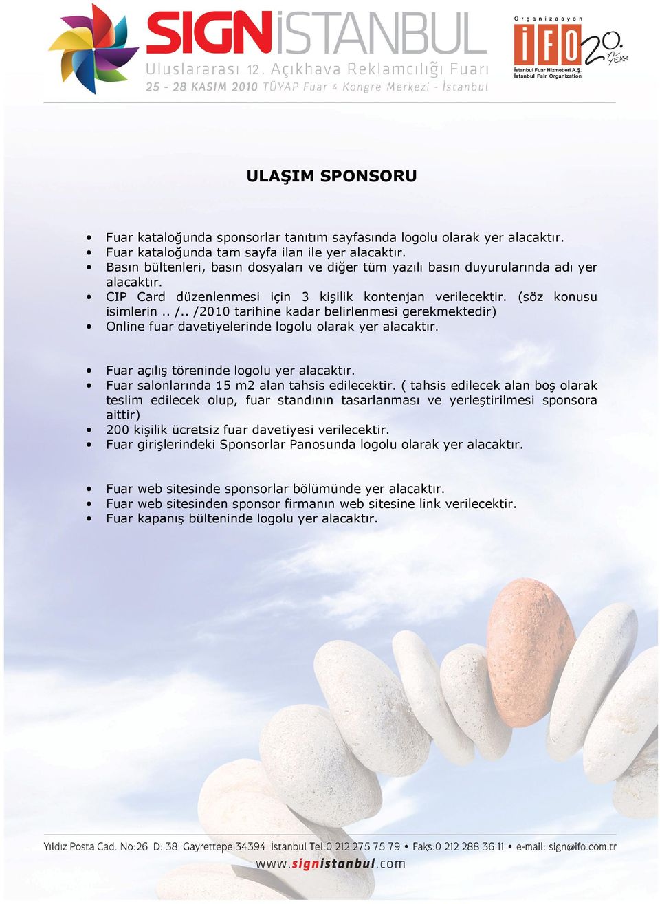 . /2010 tarihine kadar belirlenmesi gerekmektedir) Online fuar davetiyelerinde logolu olarak yer Fuar açılış töreninde logolu yer Fuar salonlarında 15 m2 alan tahsis edilecektir.