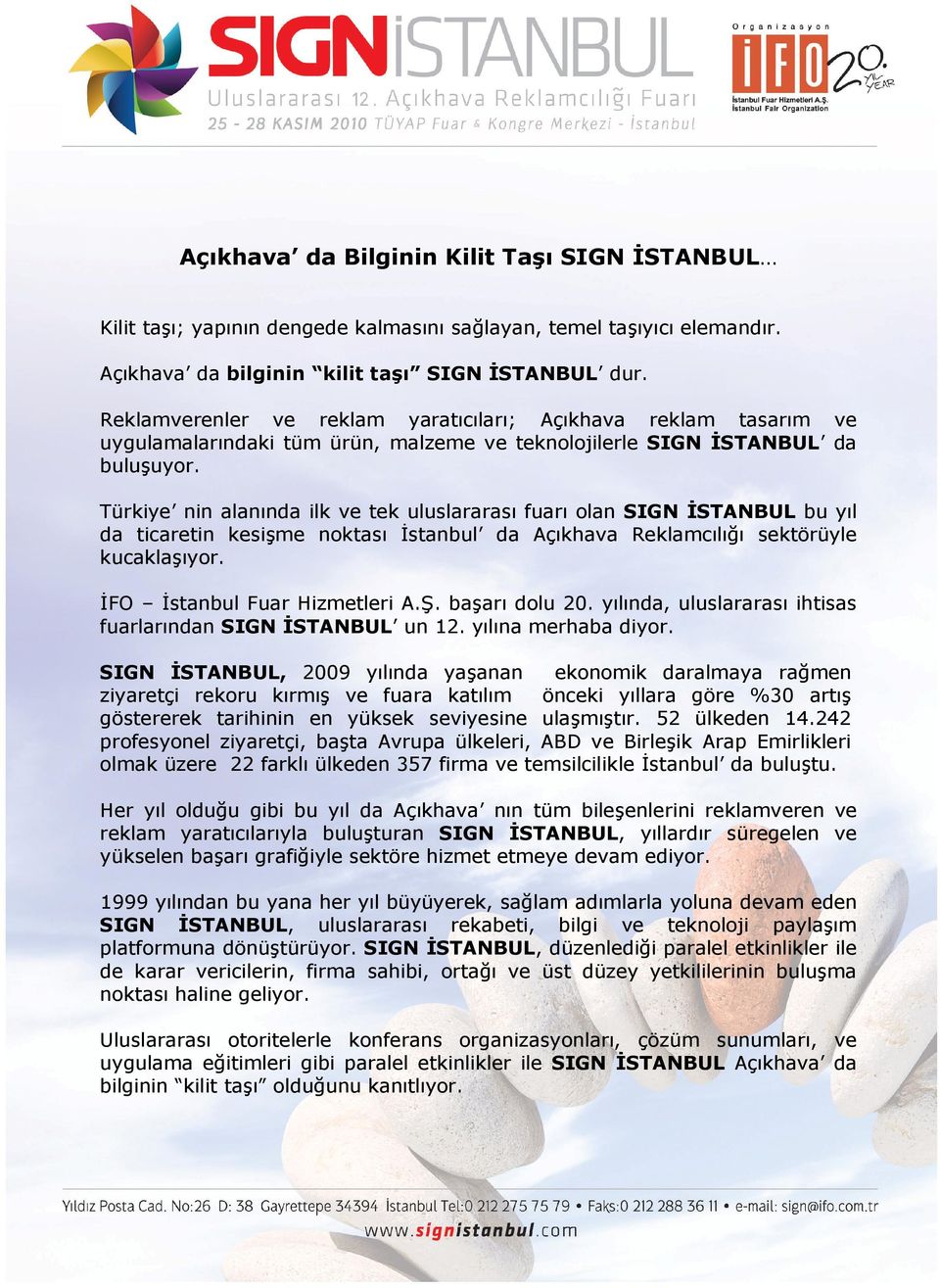 Türkiye nin alanında ilk ve tek uluslararası fuarı olan SIGN İSTANBUL bu yıl da ticaretin kesişme noktası İstanbul da Açıkhava Reklamcılığı sektörüyle kucaklaşıyor. İFO İstanbul Fuar Hizmetleri A.Ş.