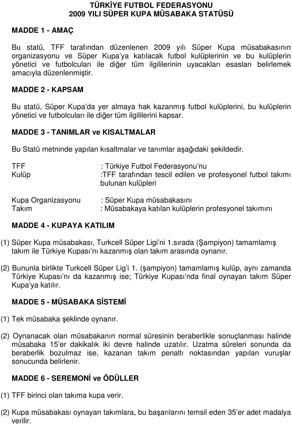 MADDE 2 - KAPSAM Bu statü, Süper Kupa da yer almaya hak kazanmış futbol kulüplerini, bu kulüplerin yönetici ve futbolcuları ile diğer tüm ilgililerini kapsar.