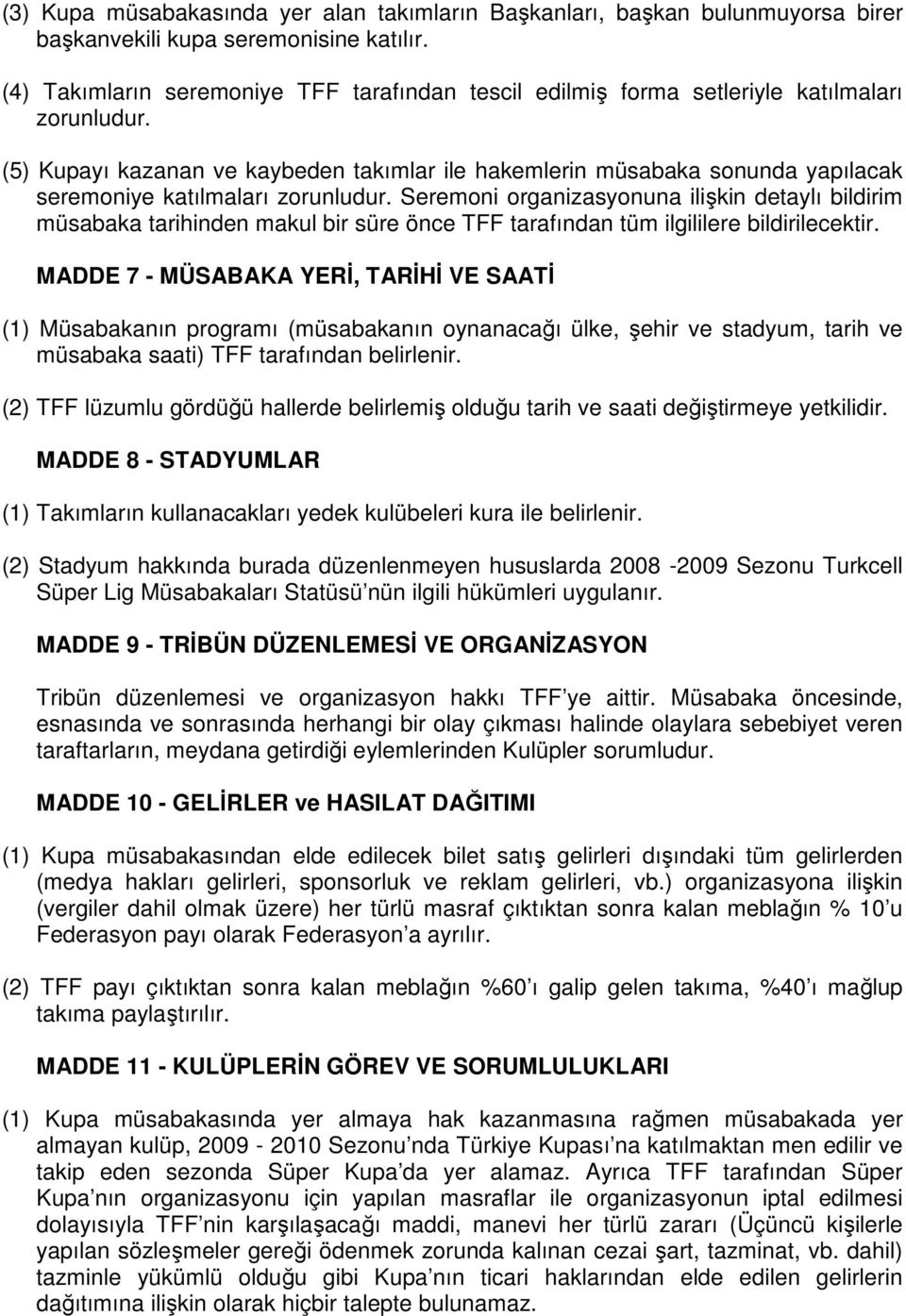 (5) Kupayı kazanan ve kaybeden takımlar ile hakemlerin müsabaka sonunda yapılacak seremoniye katılmaları zorunludur.