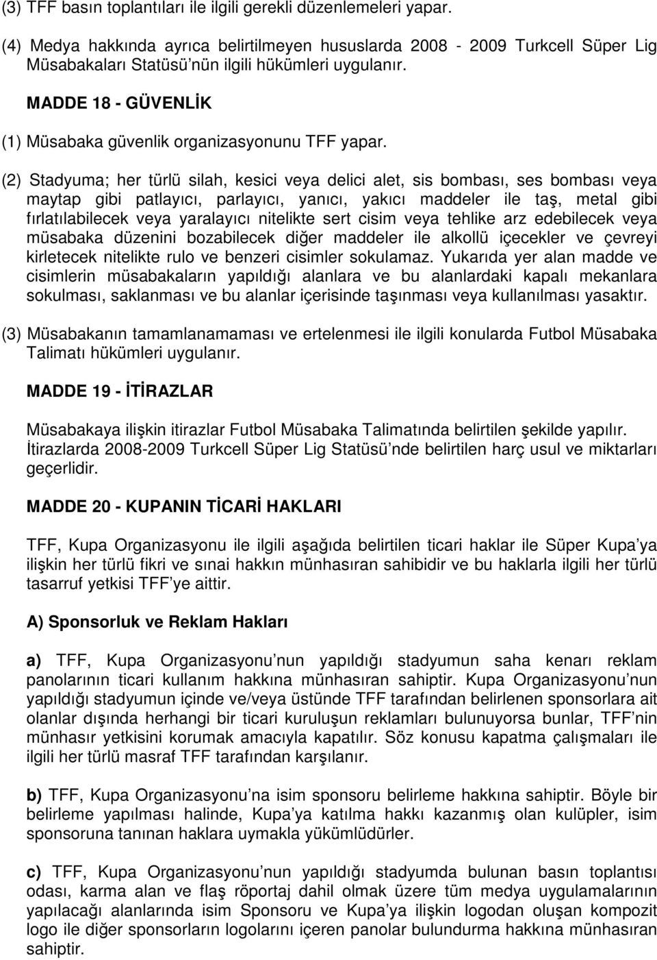 (2) Stadyuma; her türlü silah, kesici veya delici alet, sis bombası, ses bombası veya maytap gibi patlayıcı, parlayıcı, yanıcı, yakıcı maddeler ile taş, metal gibi fırlatılabilecek veya yaralayıcı