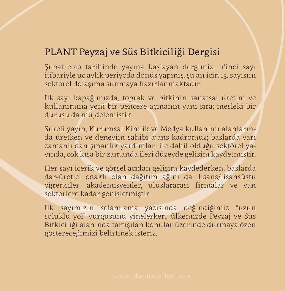 Süreli yayın, Kurumsal Kimlik ve Medya kullanımı alanlarında üretken ve deneyim sahibi ajans kadromuz; başlarda yarı zamanlı danışmanlık yardımları ile dahil olduğu sektörel yayında, çok kısa bir