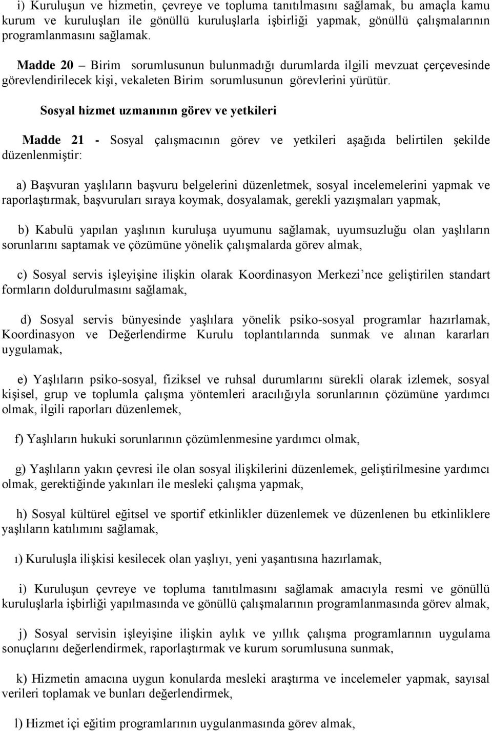 Sosyal hizmet uzmanının görev ve yetkileri Madde 21 - Sosyal çalışmacının görev ve yetkileri aşağıda belirtilen şekilde düzenlenmiştir: a) Başvuran yaşlıların başvuru belgelerini düzenletmek, sosyal