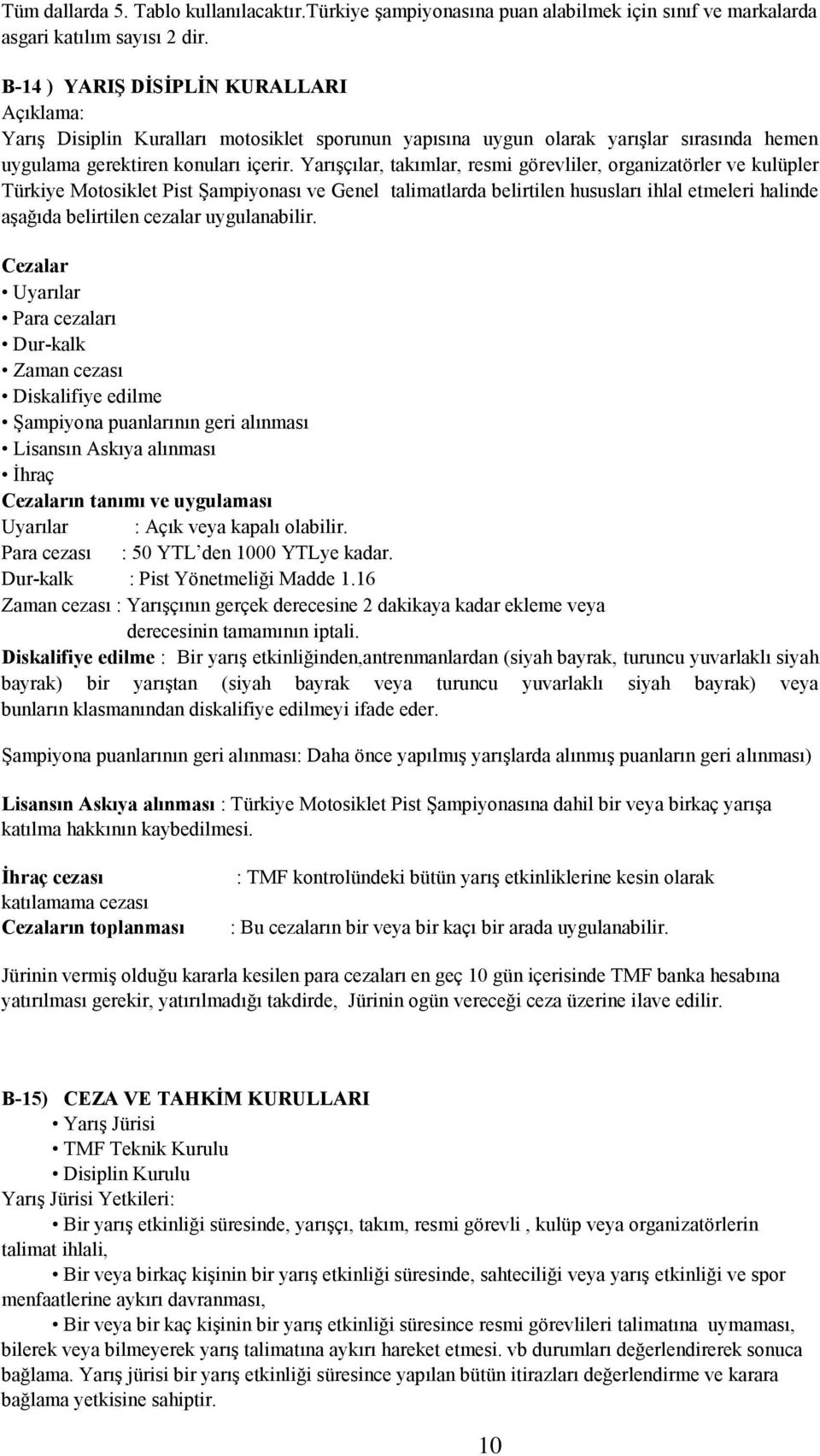 YarıĢçılar, takımlar, resmi görevliler, organizatörler ve kulüpler Türkiye Motosiklet Pist ġampiyonası ve Genel talimatlarda belirtilen hususları ihlal etmeleri halinde aģağıda belirtilen cezalar