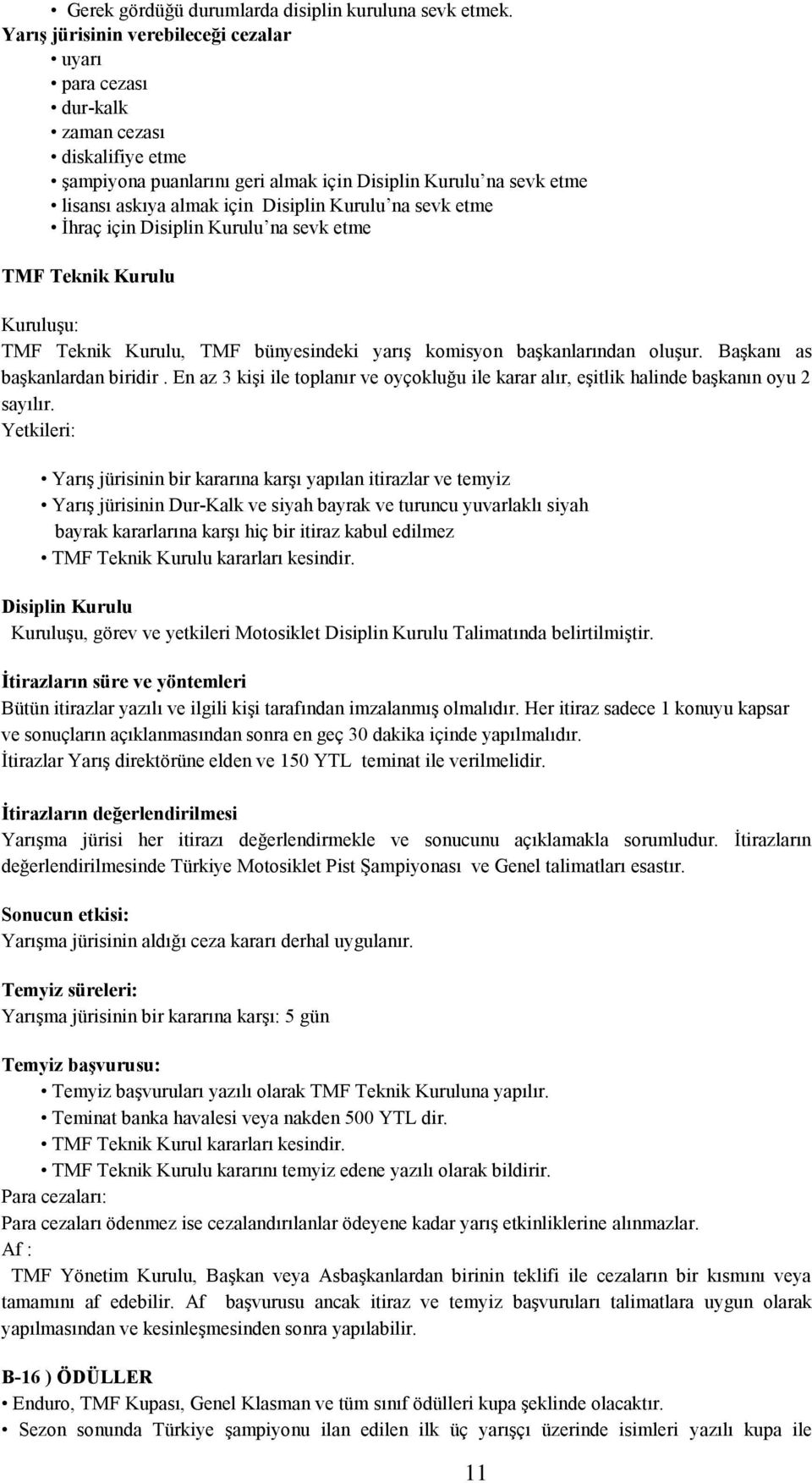 Kurulu na sevk etme Ġhraç için Disiplin Kurulu na sevk etme TMF Teknik Kurulu KuruluĢu: TMF Teknik Kurulu, TMF bünyesindeki yarıģ komisyon baģkanlarından oluģur. BaĢkanı as baģkanlardan biridir.