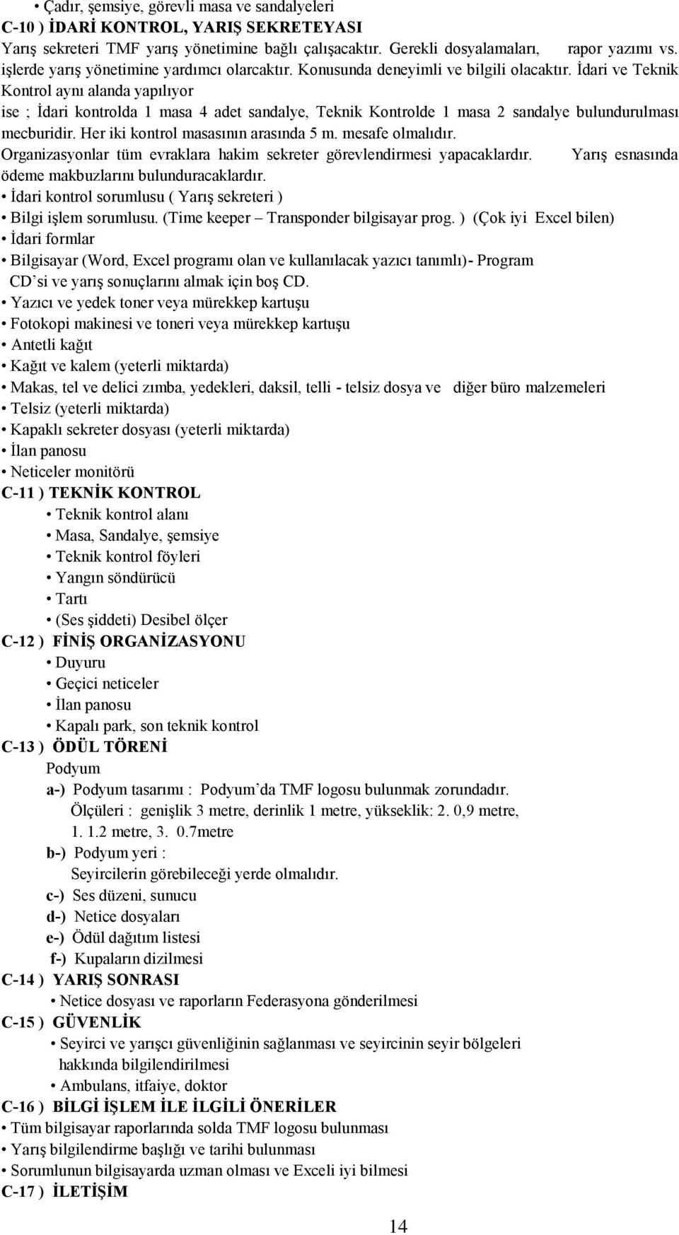 Ġdari ve Teknik Kontrol aynı alanda yapılıyor ise ; Ġdari kontrolda 1 masa 4 adet sandalye, Teknik Kontrolde 1 masa 2 sandalye bulundurulması mecburidir. Her iki kontrol masasının arasında 5 m.