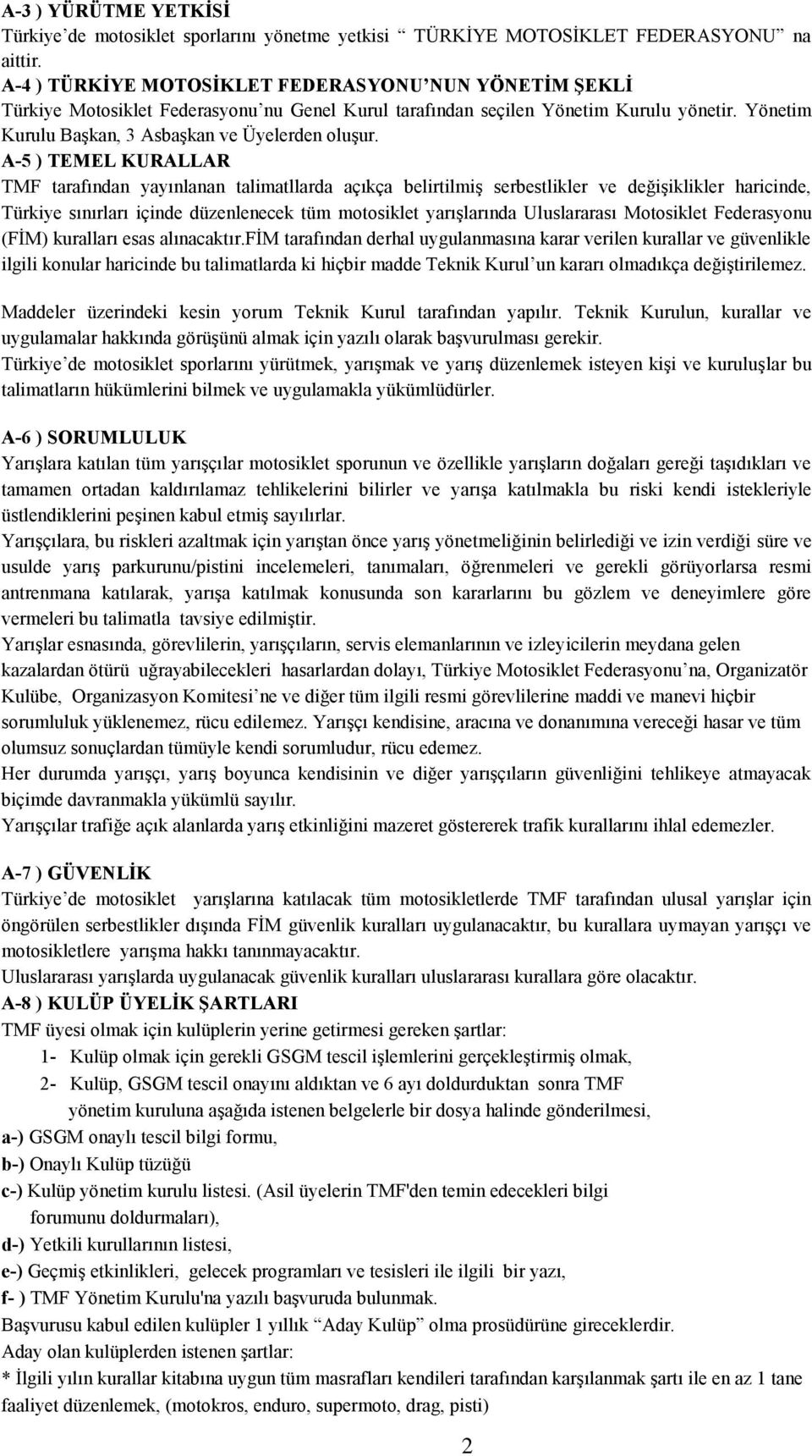 A-5 ) TEMEL KURALLAR TMF tarafından yayınlanan talimatllarda açıkça belirtilmiģ serbestlikler ve değiģiklikler haricinde, Türkiye sınırları içinde düzenlenecek tüm motosiklet yarıģlarında