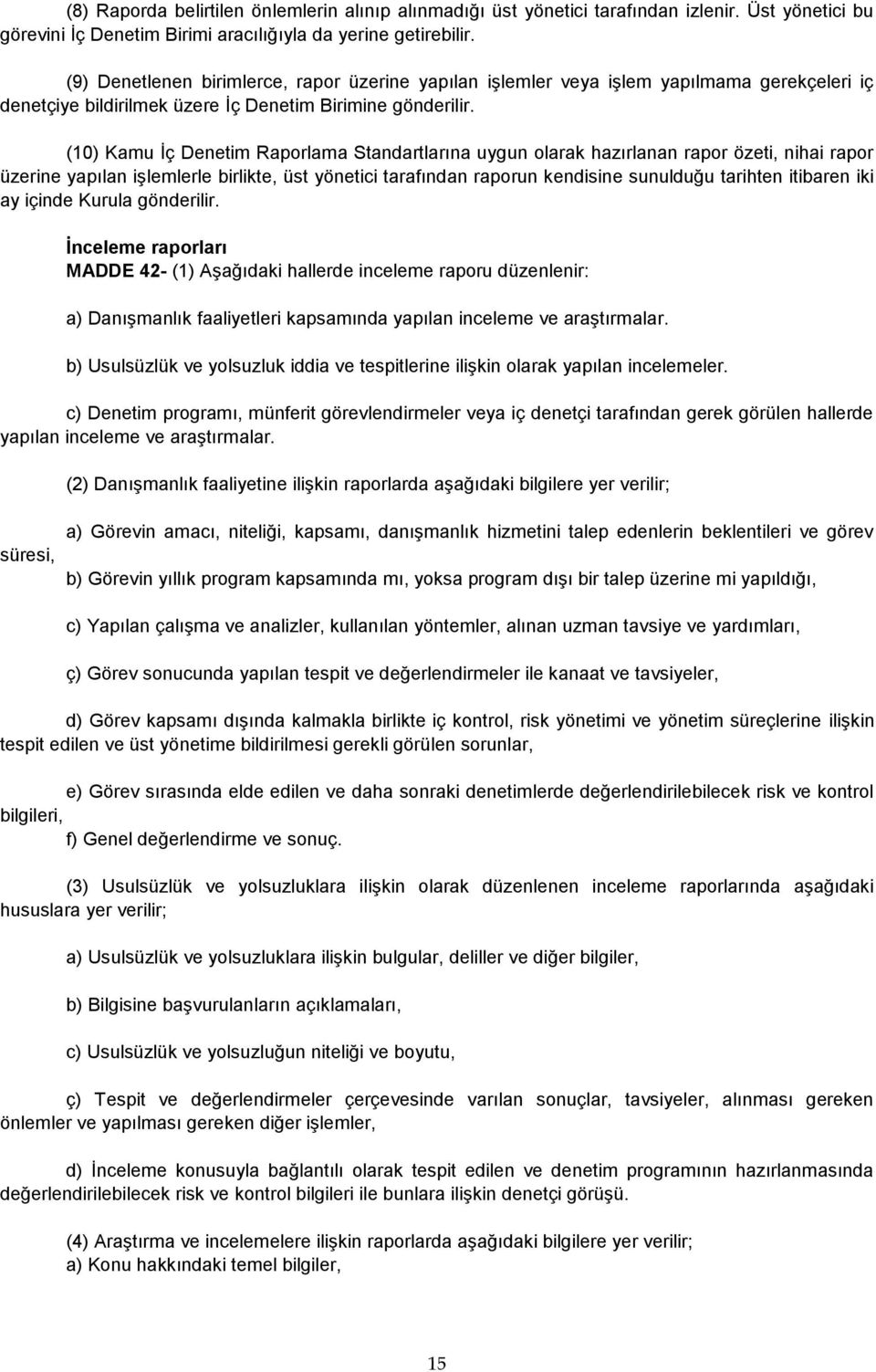 (10) Kamu İç Denetim Raporlama Standartlarına uygun olarak hazırlanan rapor özeti, nihai rapor üzerine yapılan işlemlerle birlikte, üst yönetici tarafından raporun kendisine sunulduğu tarihten