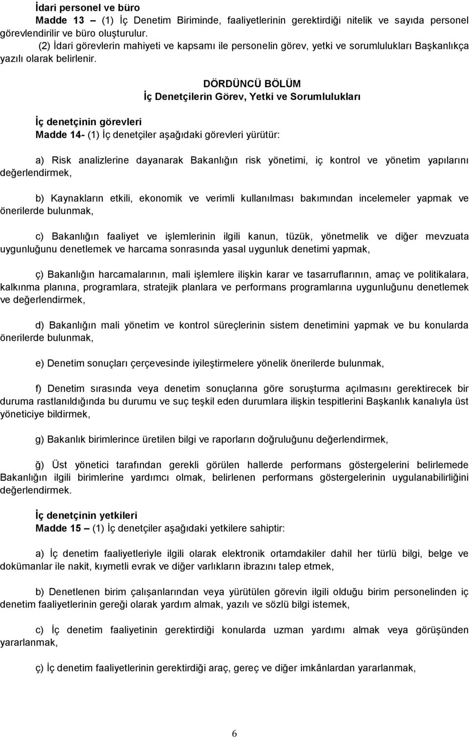 DÖRDÜNCÜ BÖLÜM İç Denetçilerin Görev, Yetki ve Sorumlulukları İç denetçinin görevleri Madde 14- (1) İç denetçiler aşağıdaki görevleri yürütür: a) Risk analizlerine dayanarak Bakanlığın risk yönetimi,