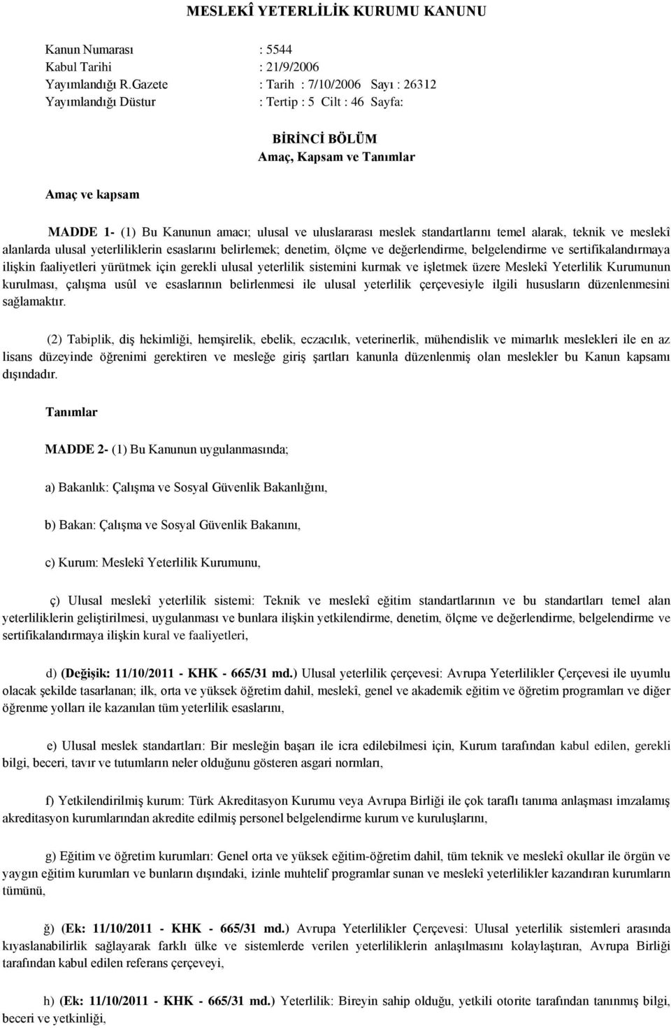 meslek standartlarını temel alarak, teknik ve meslekî alanlarda ulusal yeterliliklerin esaslarını belirlemek; denetim, ölçme ve değerlendirme, belgelendirme ve sertifikalandırmaya ilişkin