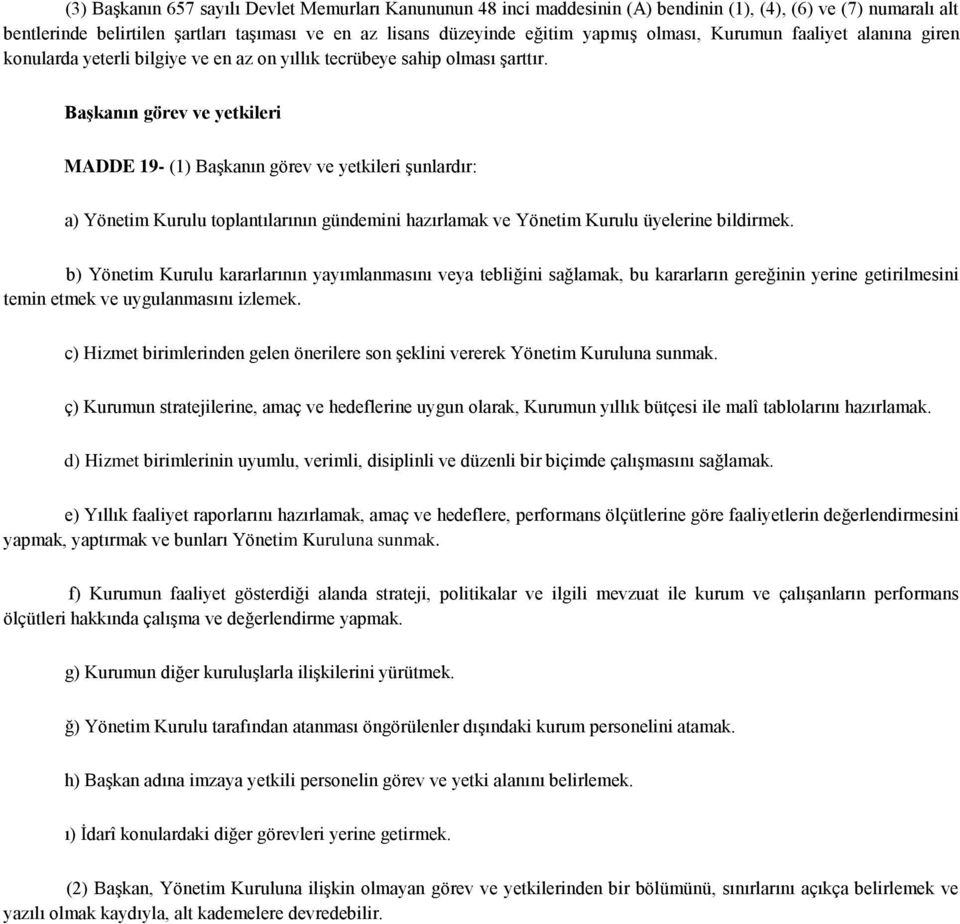 Başkanın görev ve yetkileri MADDE 19- (1) Başkanın görev ve yetkileri şunlardır: a) Yönetim Kurulu toplantılarının gündemini hazırlamak ve Yönetim Kurulu üyelerine bildirmek.