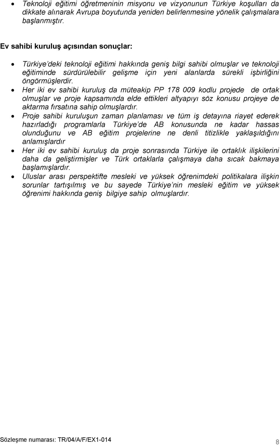 öngörmüşlerdir. Her iki ev sahibi kuruluş da müteakip PP 178 009 kodlu projede de ortak olmuşlar ve proje kapsamında elde ettikleri altyapıyı söz konusu projeye de aktarma fırsatına sahip olmuşlardır.