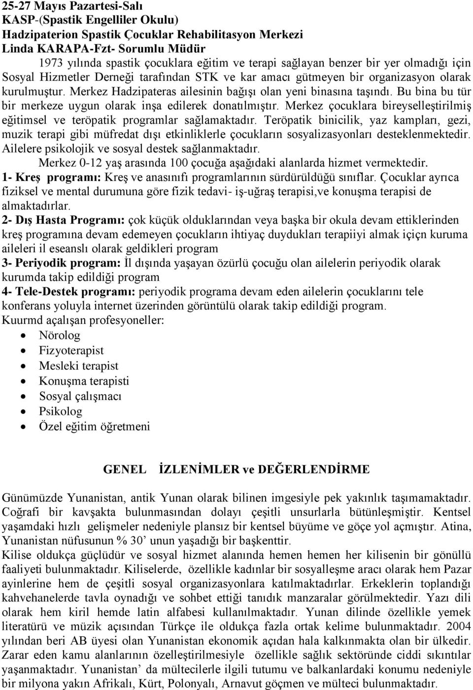 Merkez Hadzipateras ailesinin bağışı olan yeni binasına taşındı. Bu bina bu tür bir merkeze uygun olarak inşa edilerek donatılmıştır.