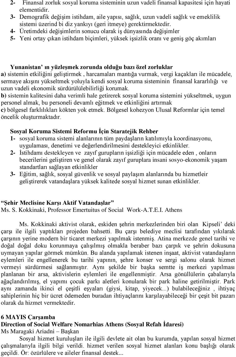 4- Üretimdeki değişimlerin sonucu olarak iş dünyasında değişimler 5- Yeni ortay çıkan istihdam biçimleri, yüksek işsizlik oranı ve geniş göç akımları Yunanistan ın yüzleşmek zorunda olduğu bazı özel