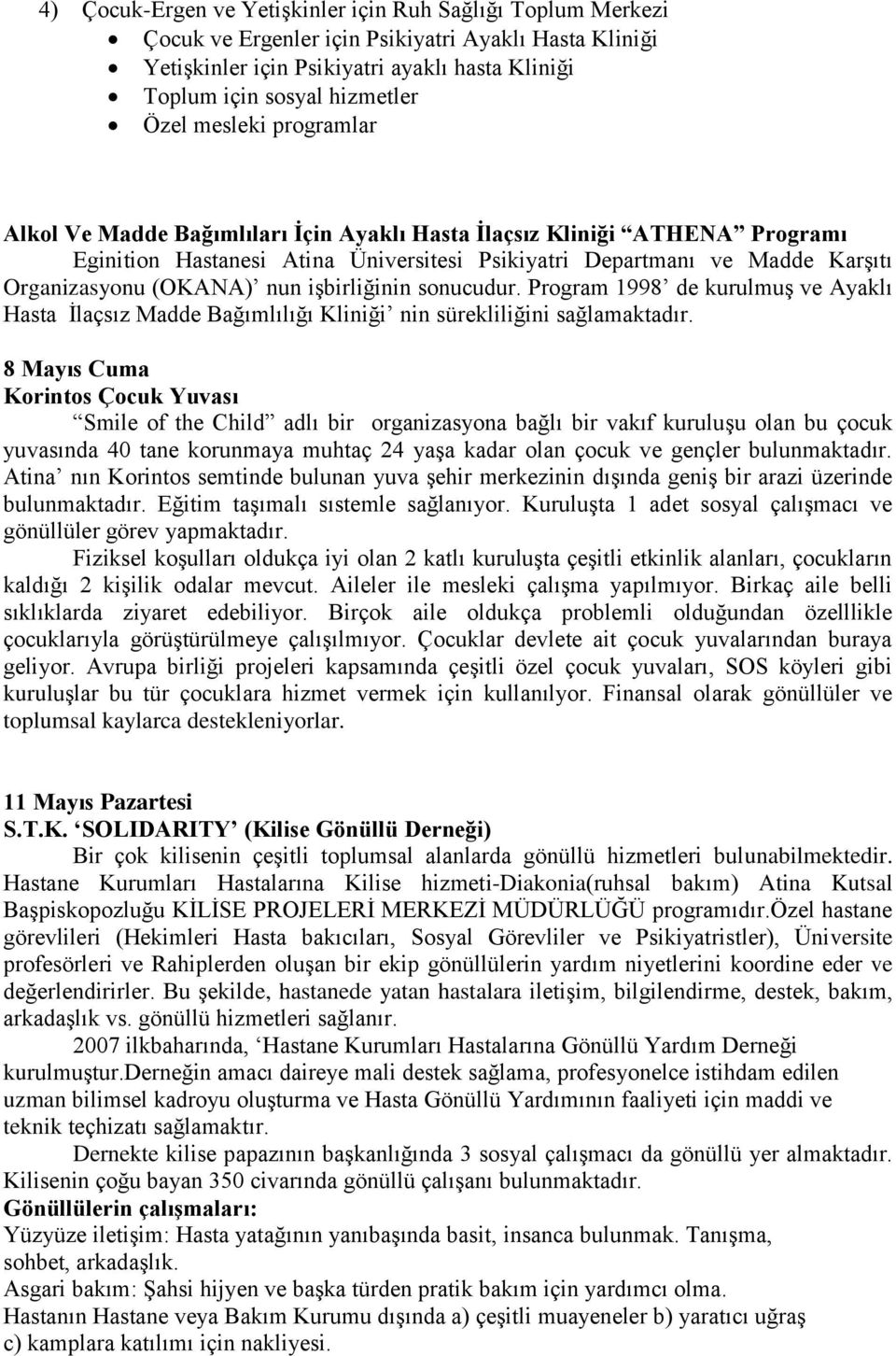 işbirliğinin sonucudur. Program 1998 de kurulmuş ve Ayaklı Hasta İlaçsız Madde Bağımlılığı Kliniği nin sürekliliğini sağlamaktadır.