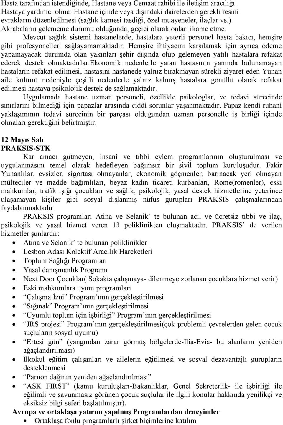 Akrabaların gelememe durumu olduğunda, geçici olarak onları ikame etme. Mevcut sağlık sistemi hastanelerde, hastalara yeterli personel hasta bakıcı, hemşire gibi profesyonelleri sağlayamamaktadır.