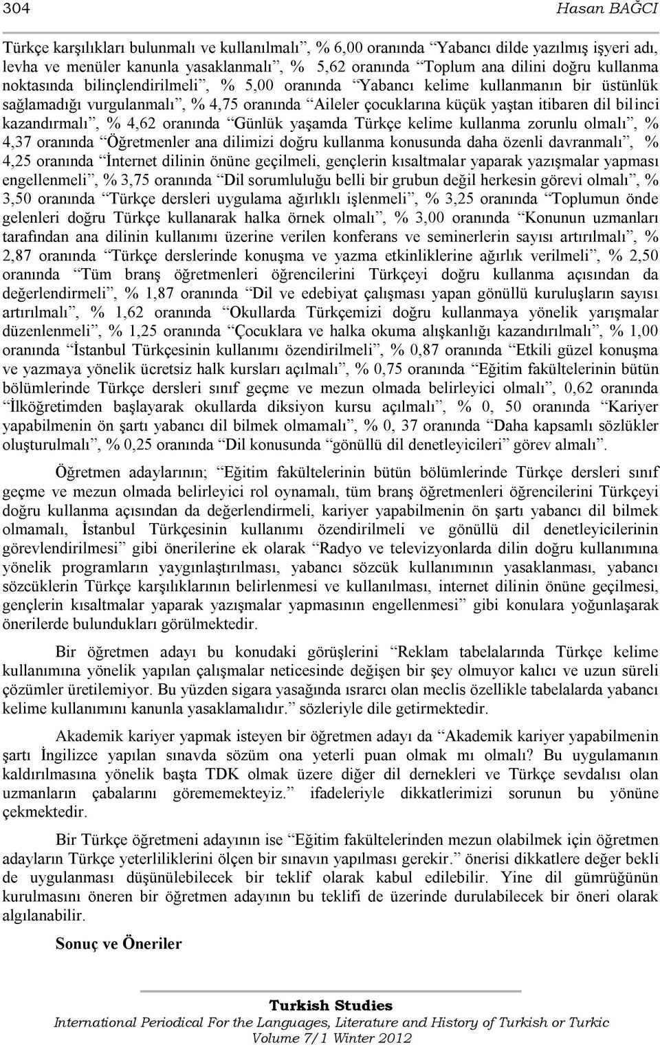 kazandırmalı, % 4,62 oranında Günlük yaşamda Türkçe kelime kullanma zorunlu olmalı, % 4,37 oranında Öğretmenler ana dilimizi doğru kullanma konusunda daha özenli davranmalı, % 4,25 oranında İnternet