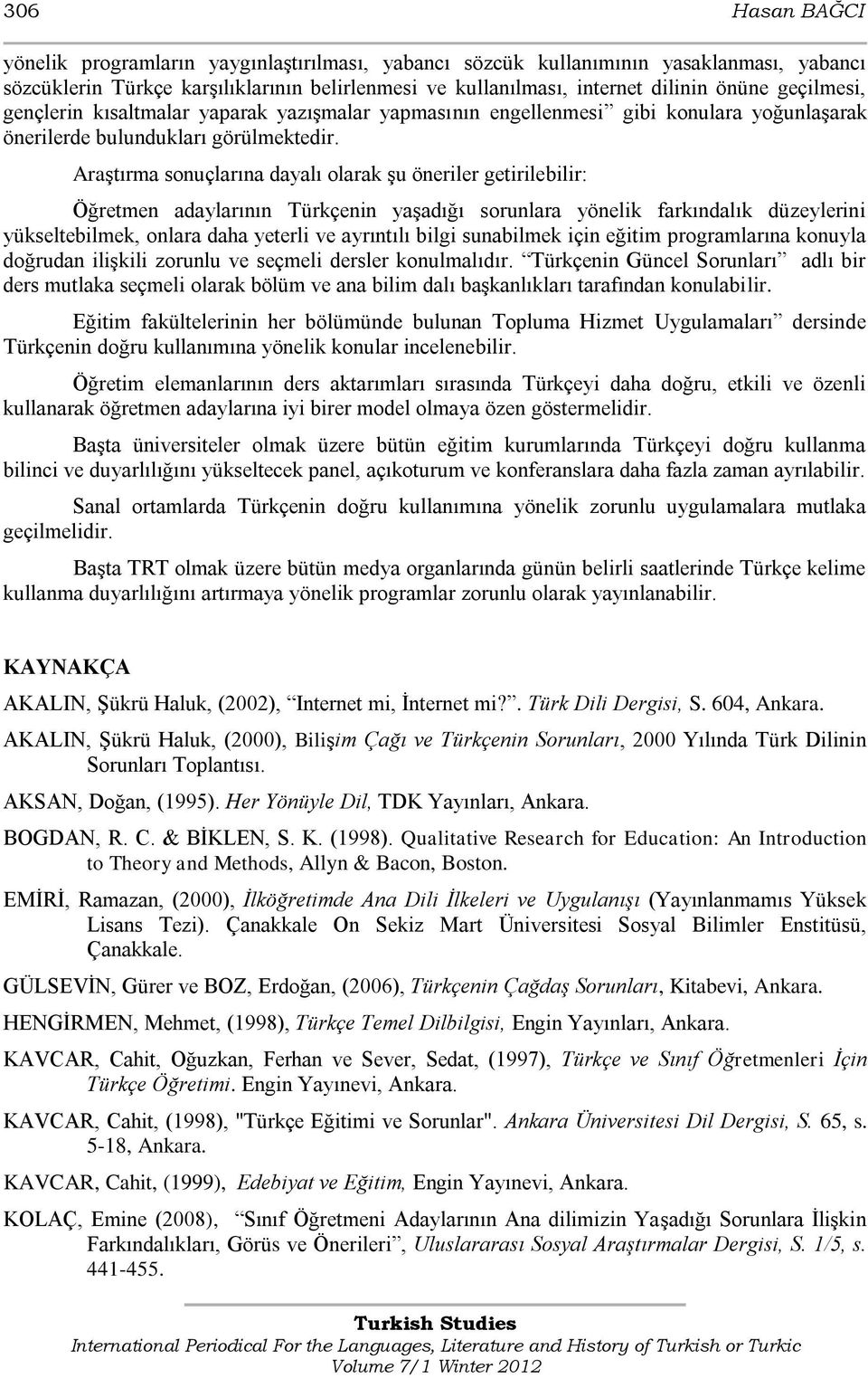 Araştırma sonuçlarına dayalı olarak şu öneriler getirilebilir: Öğretmen adaylarının Türkçenin yaşadığı sorunlara yönelik farkındalık düzeylerini yükseltebilmek, onlara daha yeterli ve ayrıntılı bilgi