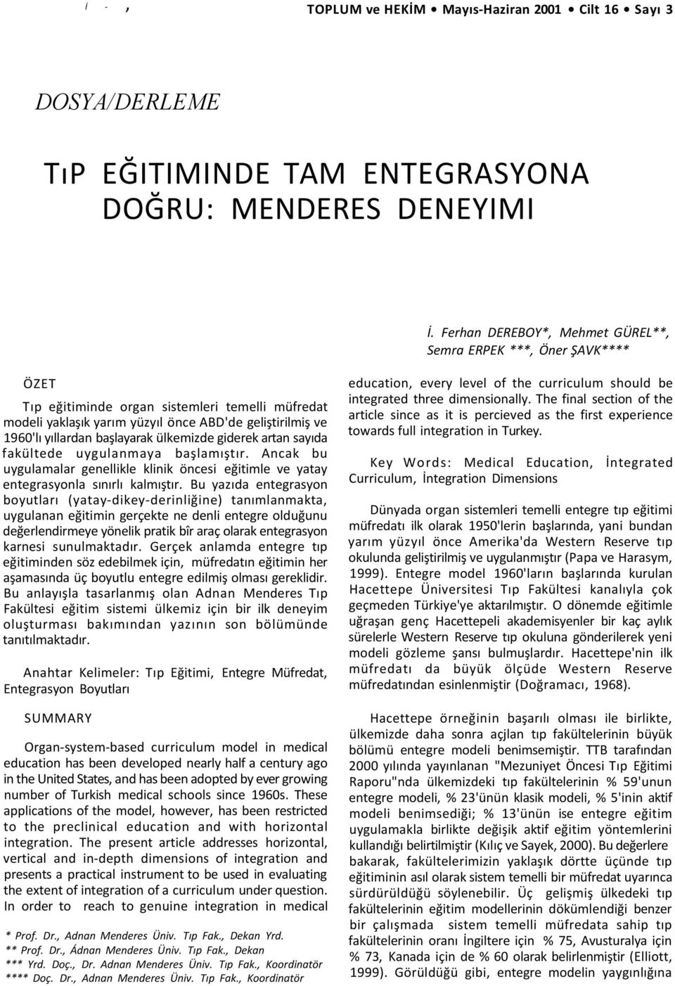 başlayarak ülkemizde giderek artan sayıda fakültede uygulanmaya başlamıştır. Ancak bu uygulamalar genellikle klinik öncesi eğitimle ve yatay entegrasyonla sınırlı kalmıştır.