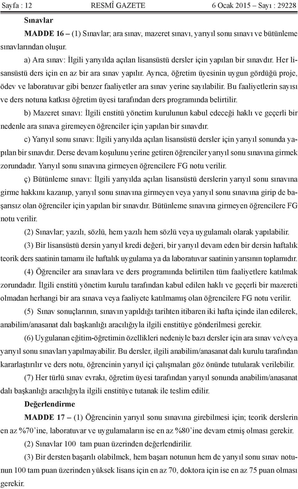 Ayrıca, öğretim üyesinin uygun gördüğü proje, ödev ve laboratuvar gibi benzer faaliyetler ara sınav yerine sayılabilir.