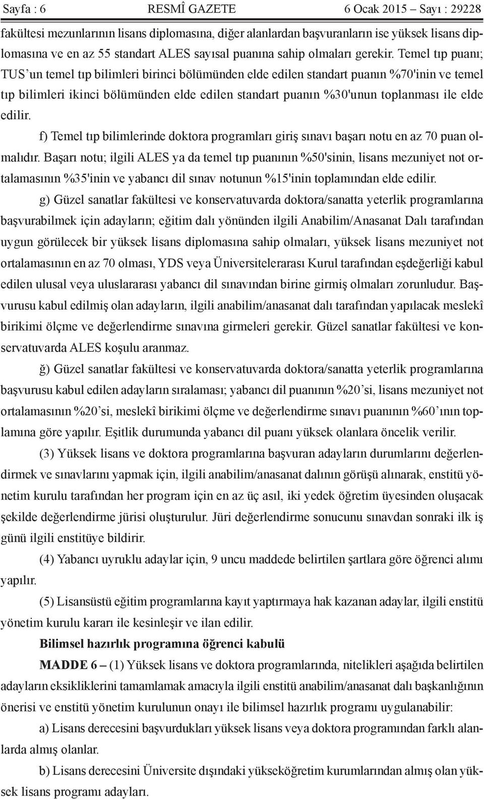 Temel tıp puanı; TUS un temel tıp bilimleri birinci bölümünden elde edilen standart puanın %70'inin ve temel tıp bilimleri ikinci bölümünden elde edilen standart puanın %30'unun toplanması ile elde