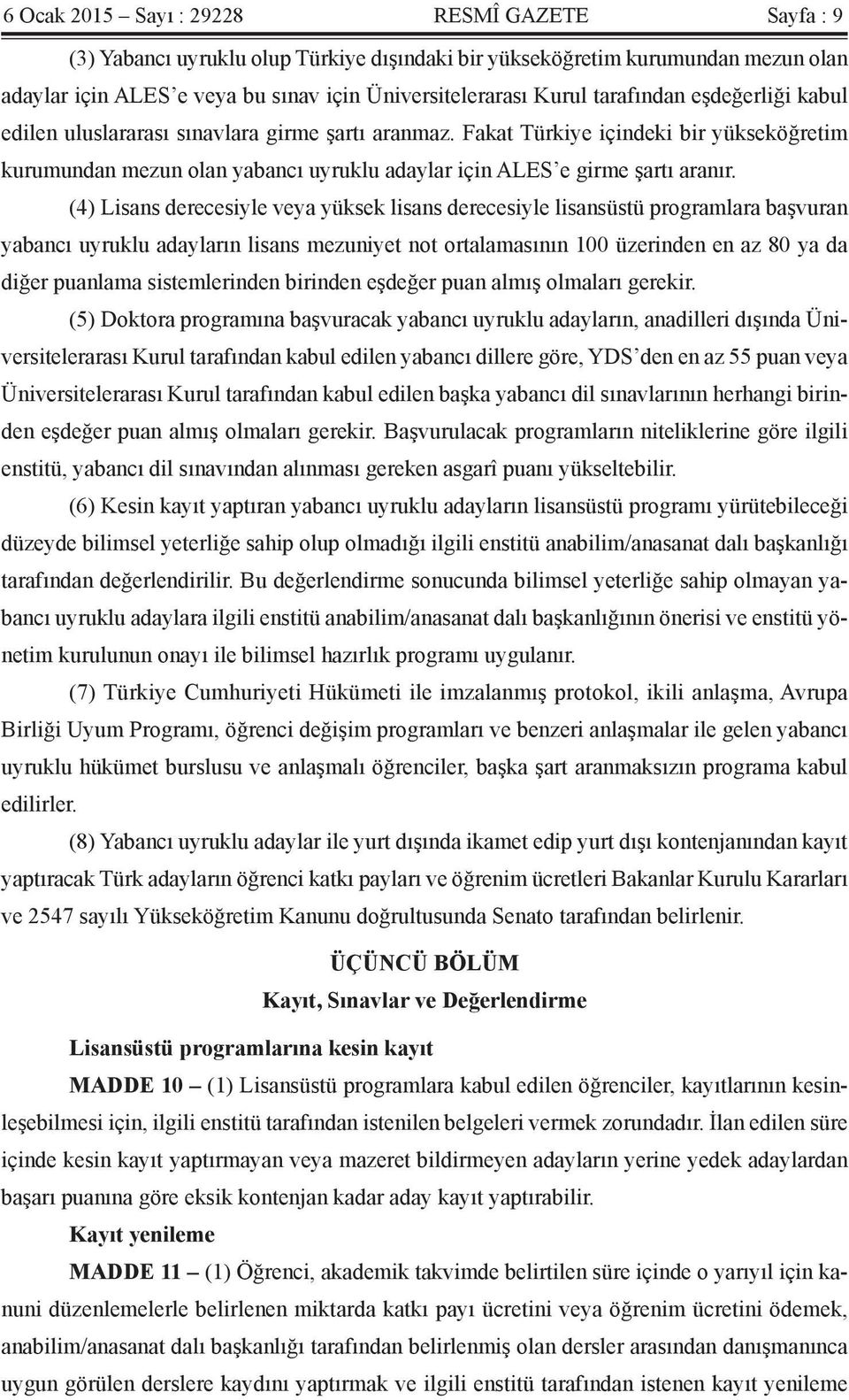 (4) Lisans derecesiyle veya yüksek lisans derecesiyle lisansüstü programlara başvuran yabancı uyruklu adayların lisans mezuniyet not ortalamasının 100 üzerinden en az 80 ya da diğer puanlama