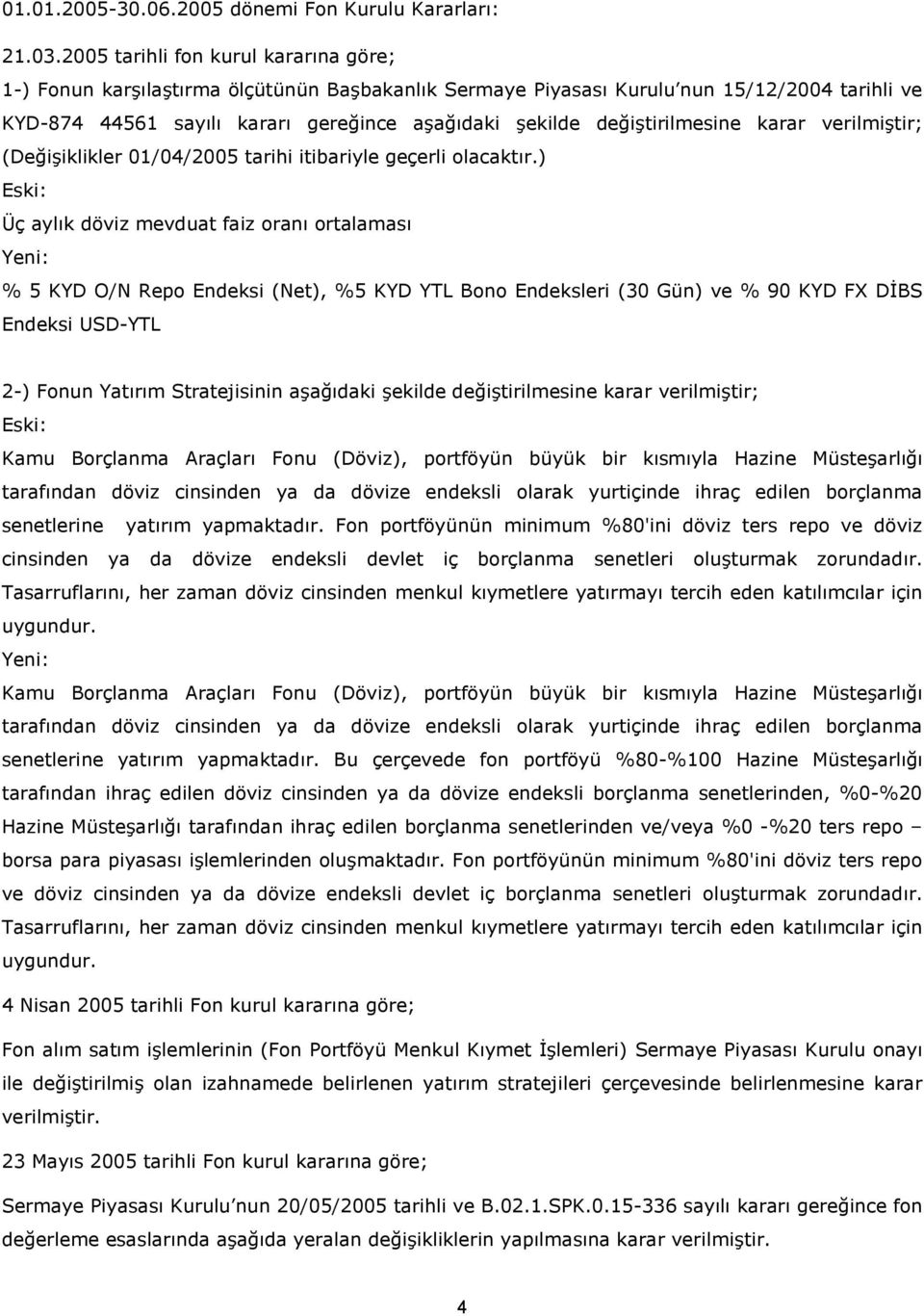 de1i)tirilmesine karar verilmi)tir; (De1i)iklikler 01/04/2005 tarihi itibariyle geçerli olacakt r.