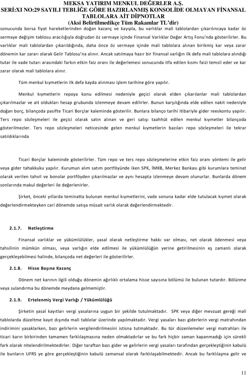 Bu varlıklar mali tablolardan çıkarıldığında, daha önce öz sermaye içinde mali tablolara alınan birikmiş kar veya zarar dönemin kar zararı olarak Gelir Tablosu na alınır.