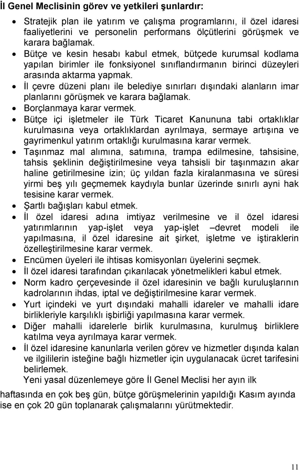 İl çevre düzeni planı ile belediye sınırları dışındaki alanların imar planlarını görüşmek ve karara bağlamak. Borçlanmaya karar vermek.