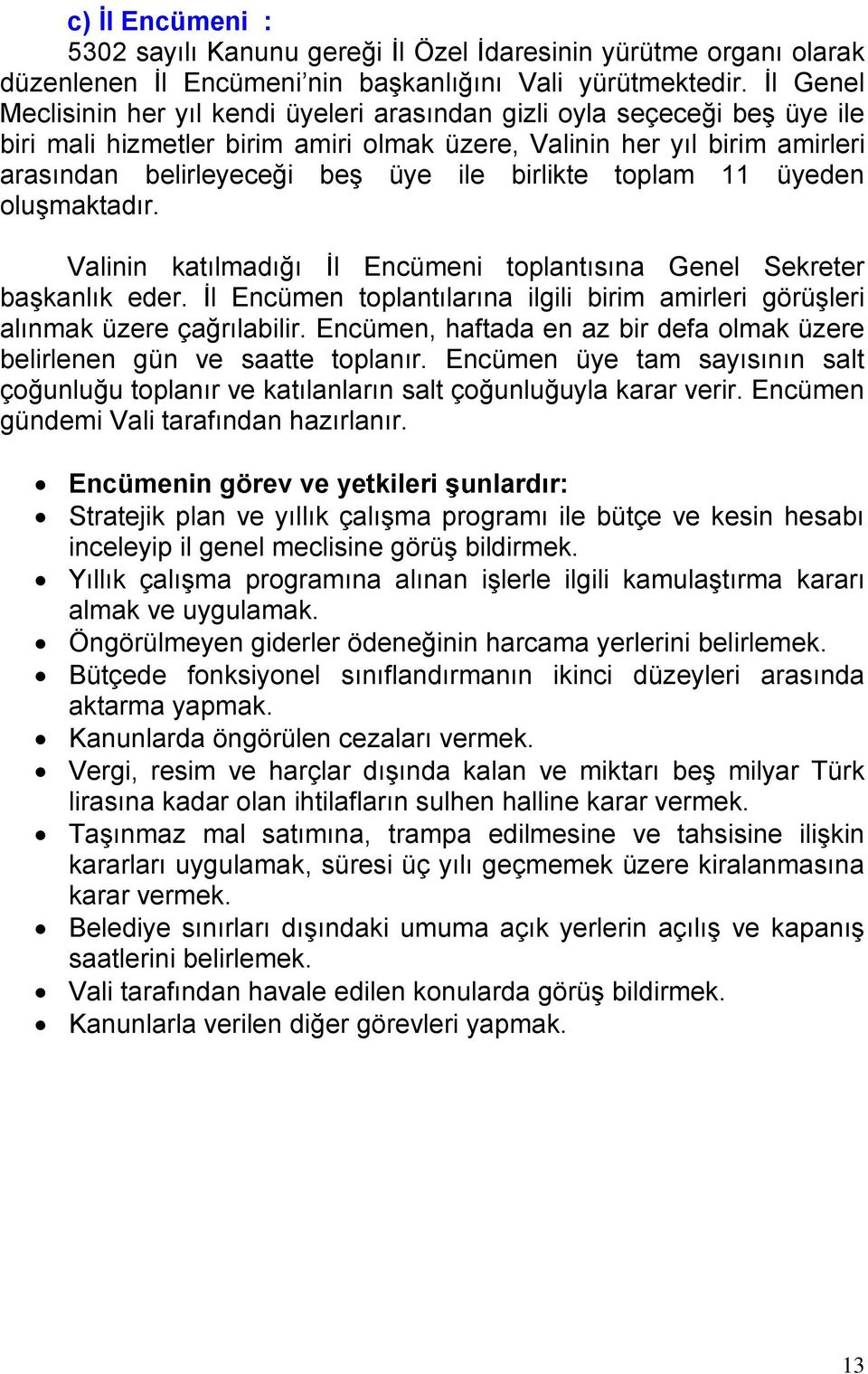 birlikte toplam 11 üyeden oluşmaktadır. Valinin katılmadığı İl Encümeni toplantısına Genel Sekreter başkanlık eder.