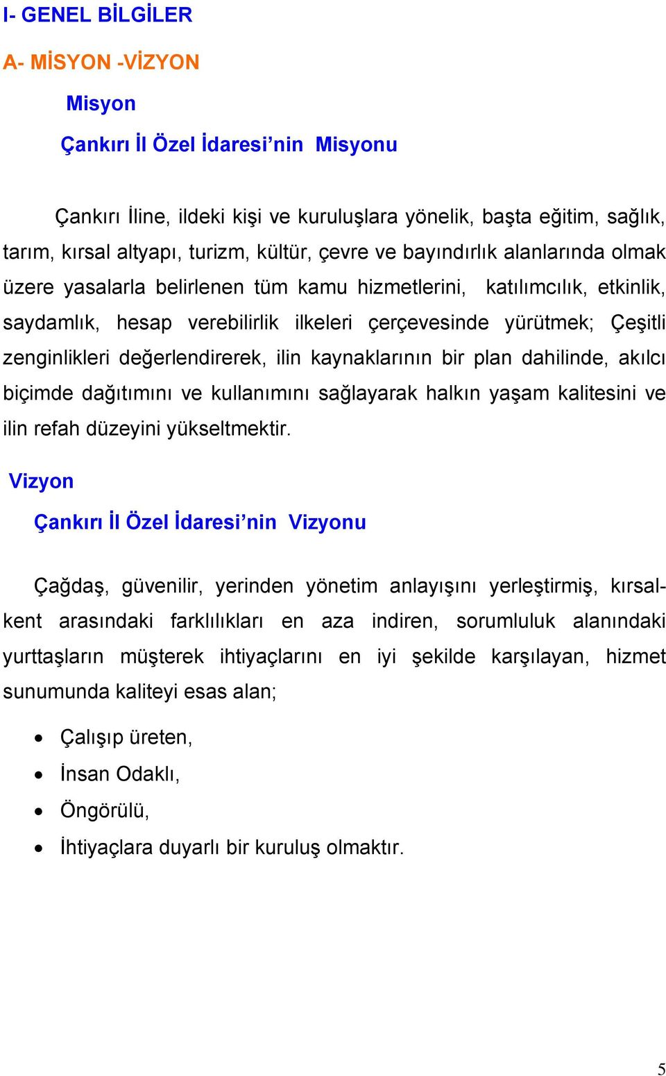 kaynaklarının bir plan dahilinde, akılcı biçimde dağıtımını ve kullanımını sağlayarak halkın yaşam kalitesini ve ilin refah düzeyini yükseltmektir.