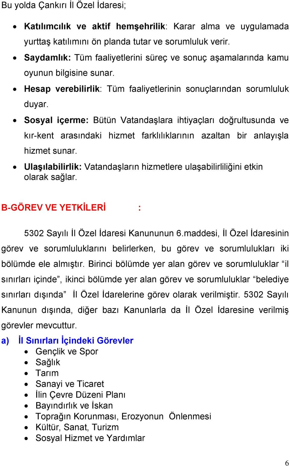 Sosyal içerme: Bütün Vatandaşlara ihtiyaçları doğrultusunda ve kır-kent arasındaki hizmet farklılıklarının azaltan bir anlayışla hizmet sunar.