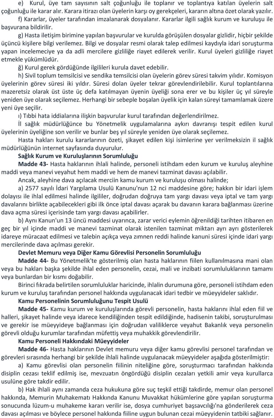 Kararlar ilgili sağlık kurum ve kuruluşu ile başvurana bildirilir. g) Hasta iletişim birimine yapılan başvurular ve kurulda görüşülen dosyalar gizlidir, hiçbir şekilde üçüncü kişilere bilgi verilemez.