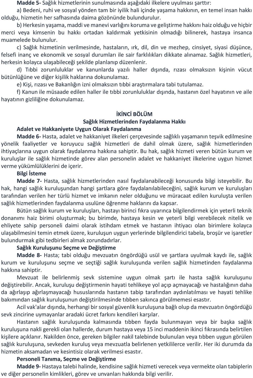 b) Herkesin yaşama, maddi ve manevi varlığını koruma ve geliştirme hakkını haiz olduğu ve hiçbir merci veya kimsenin bu hakkı ortadan kaldırmak yetkisinin olmadığı bilinerek, hastaya insanca