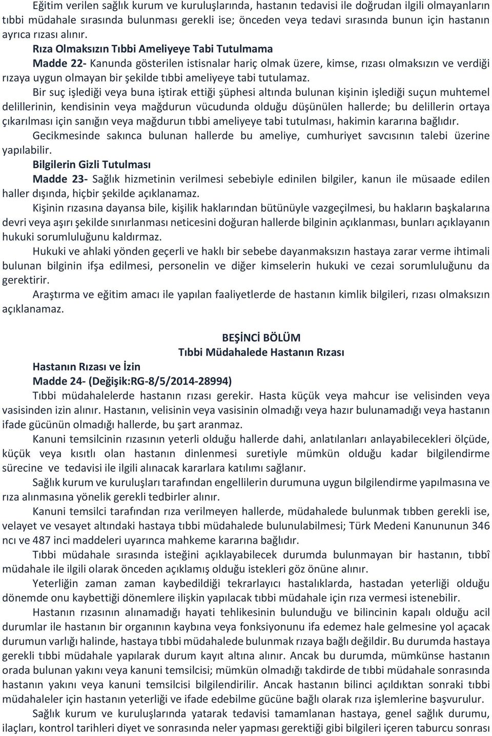 Rıza Olmaksızın Tıbbi Ameliyeye Tabi Tutulmama Madde 22- Kanunda gösterilen istisnalar hariç olmak üzere, kimse, rızası olmaksızın ve verdiği rızaya uygun olmayan bir şekilde tıbbi ameliyeye tabi