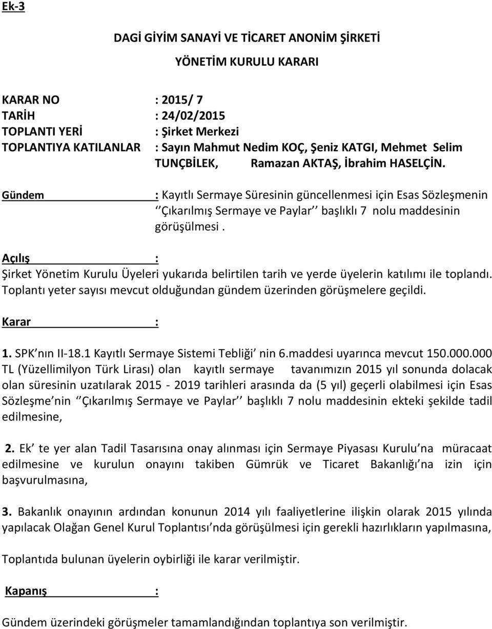 Gündem : Kayıtlı Sermaye Süresinin güncellenmesi için Esas Sözleşmenin Çıkarılmış Sermaye ve Paylar başlıklı 7 nolu maddesinin görüşülmesi.