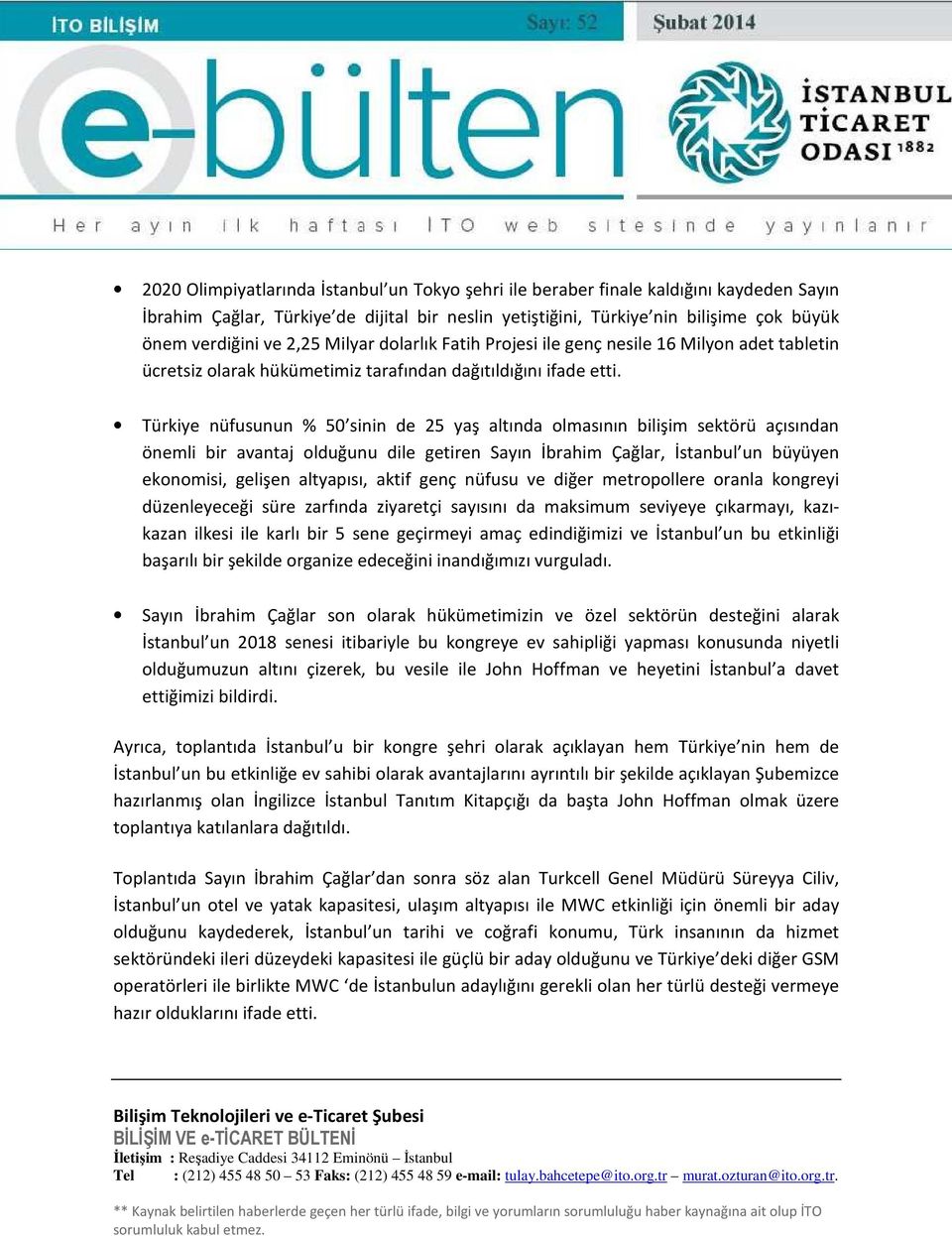 Türkiye nüfusunun % 50 sinin de 25 yaş altında olmasının bilişim sektörü açısından önemli bir avantaj olduğunu dile getiren Sayın İbrahim Çağlar, İstanbul un büyüyen ekonomisi, gelişen altyapısı,