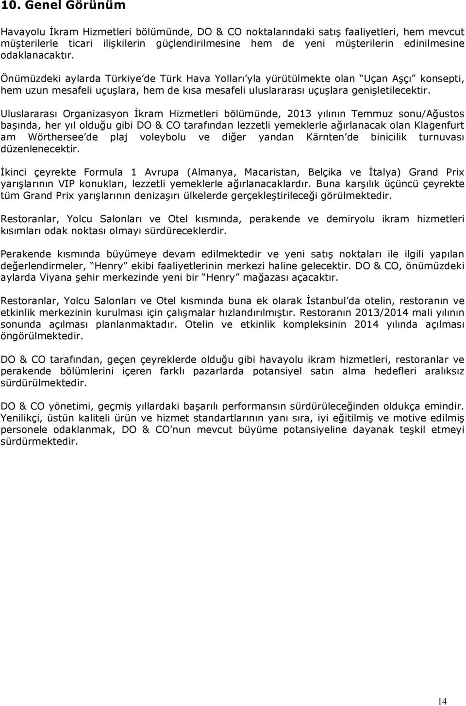 Uluslararası Organizasyon İkram Hizmetleri bölümünde, 2013 yılının Temmuz sonu/ağustos başında, her yıl olduğu gibi DO & CO tarafından lezzetli yemeklerle ağırlanacak olan Klagenfurt am Wörthersee de