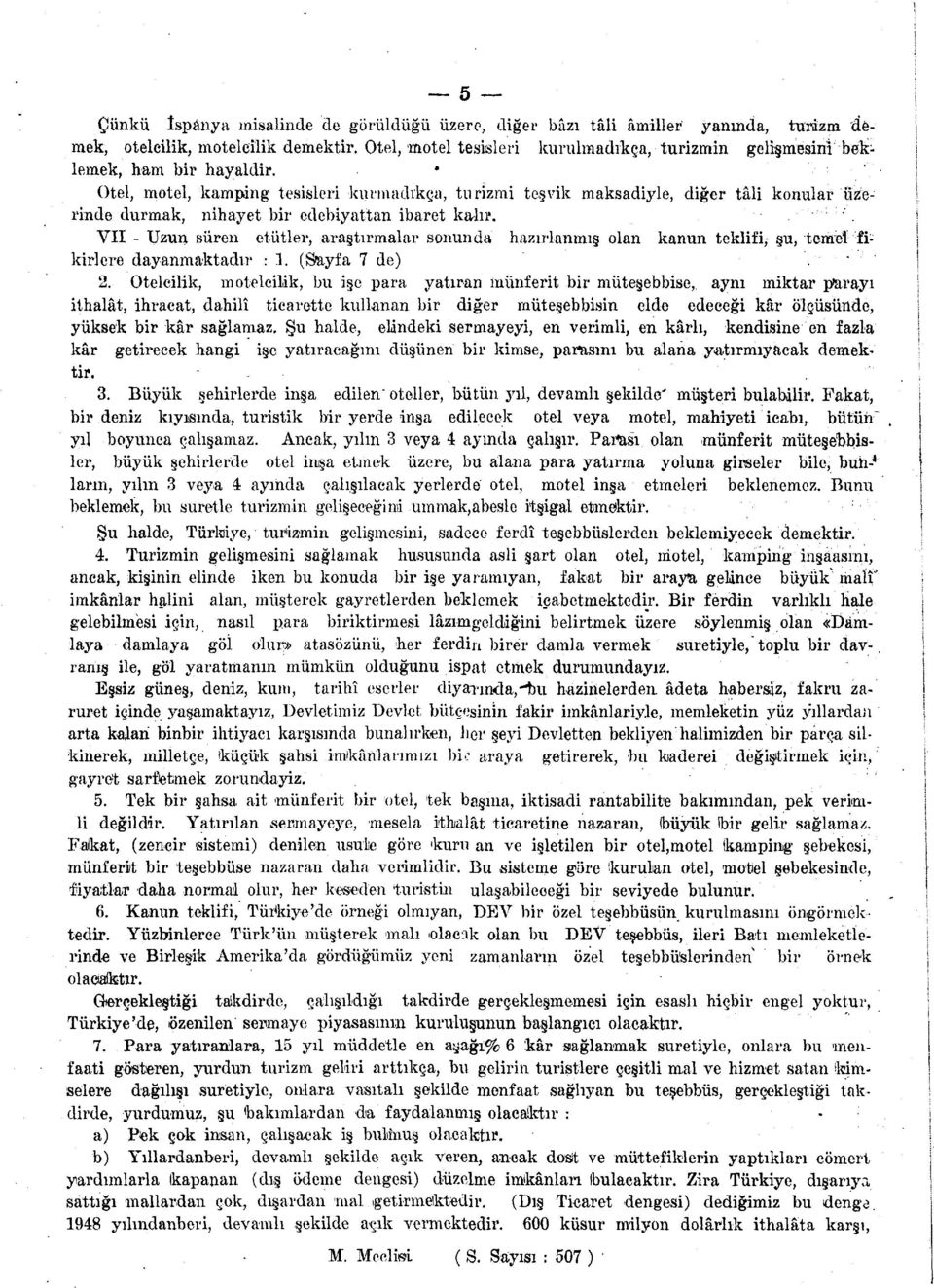 * Otel, motel, kamping tesisleri kurmadıkça, turizmi teşvik maksadiyle, diğer tâli konular üzerinde durmak, nihayet bir edebiyattan ibaret kain*.