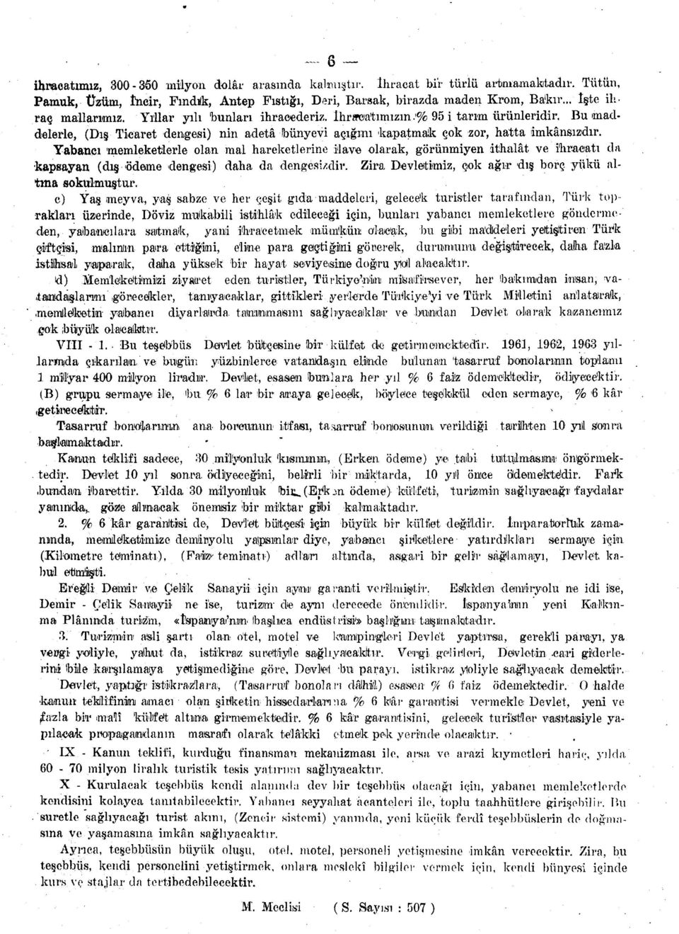 Bu maddelerle, (Dış Ticaret dengesi) nin adetâ Ibünyevi açığını kapatmak çok zor, hatta imkânsızdır.