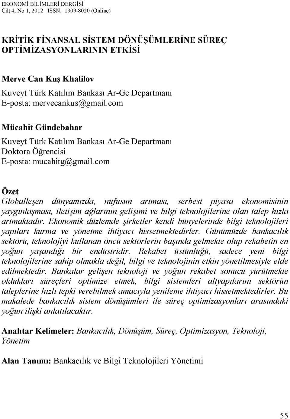 com Özet Globalleşen dünyamızda, nüfusun artması, serbest piyasa ekonomisinin yaygınlaşması, iletişim ağlarının gelişimi ve bilgi teknolojilerine olan talep hızla artmaktadır.