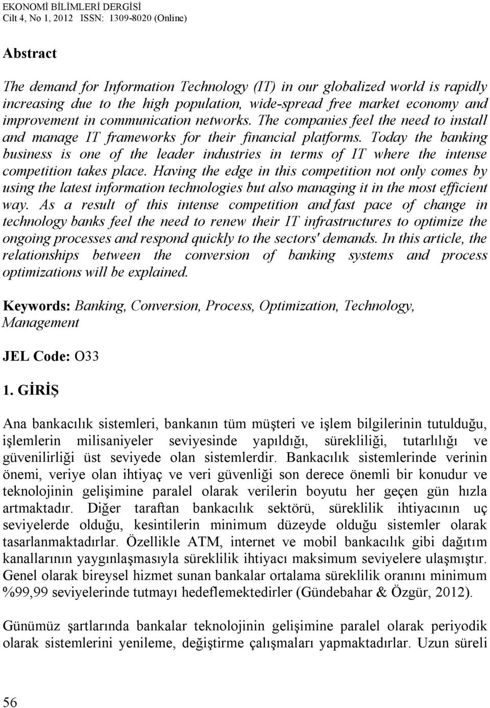 Today the banking business is one of the leader industries in terms of IT where the intense competition takes place.