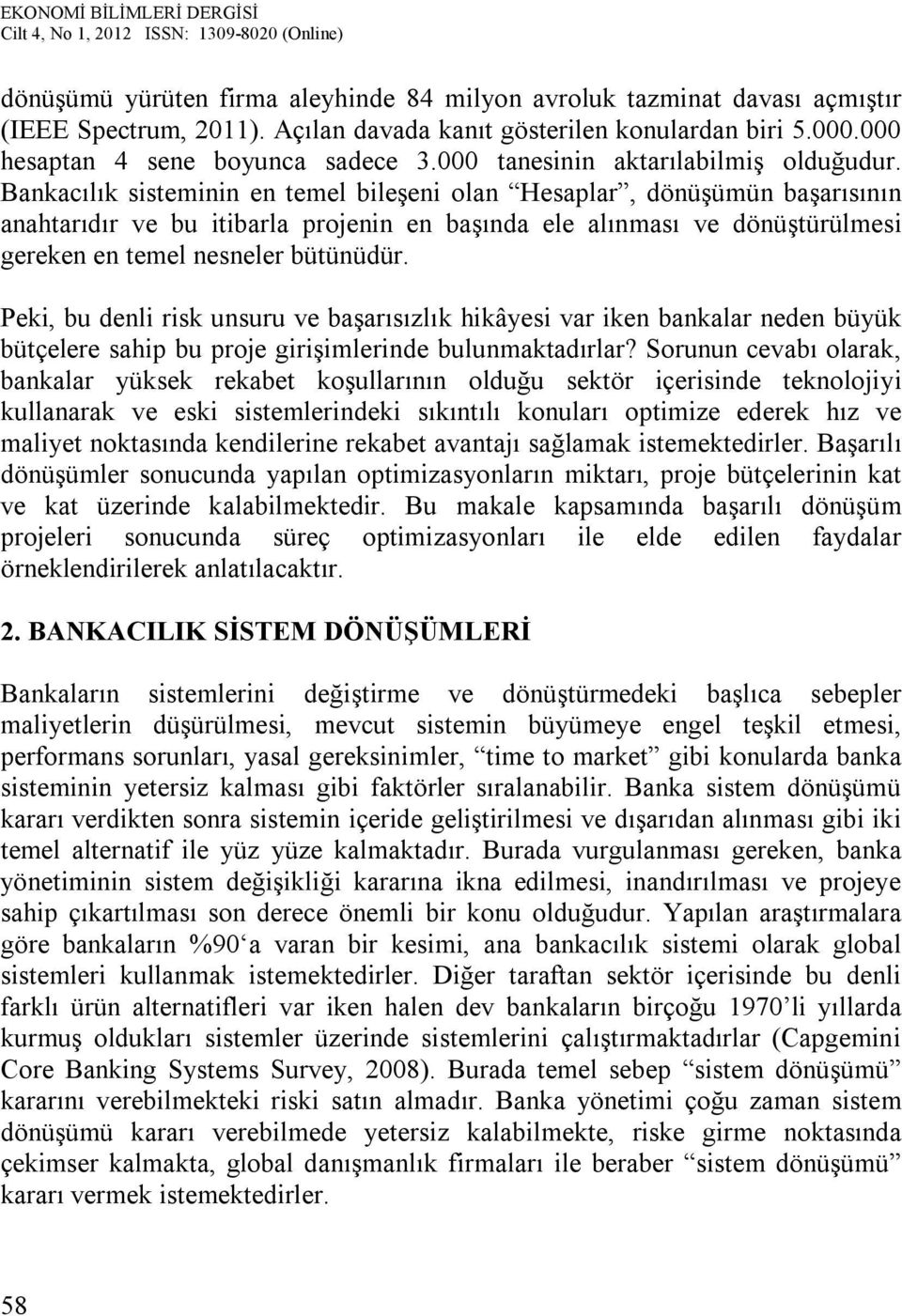 Bankacılık sisteminin en temel bileşeni olan Hesaplar, dönüşümün başarısının anahtarıdır ve bu itibarla projenin en başında ele alınması ve dönüştürülmesi gereken en temel nesneler bütünüdür.