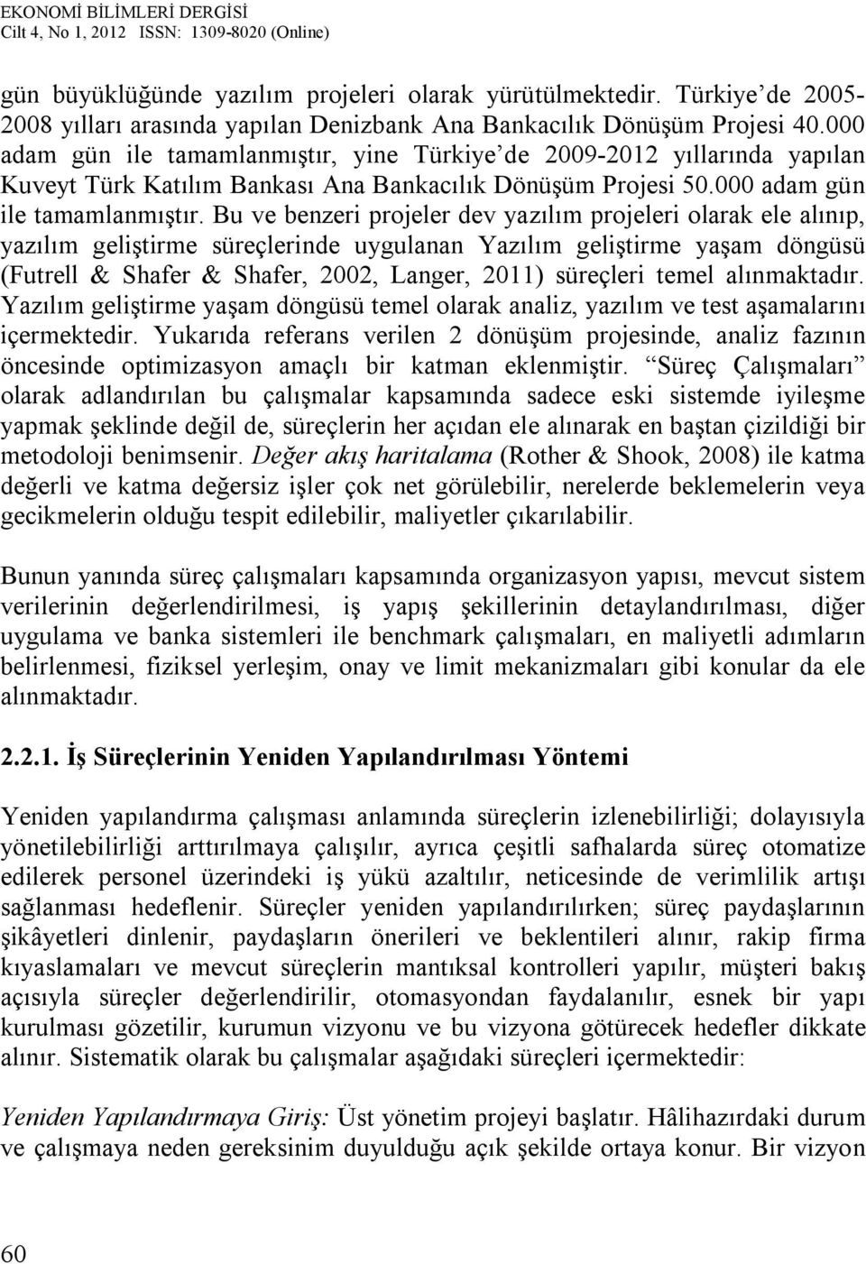 yine Türkiye de 2009-2012 yıllarında yapılan Kuveyt Türk Katılım Bankası Ana Bankacılık Dönüşüm Projesi 50.000 adam gün ile tamamlanmıştır.