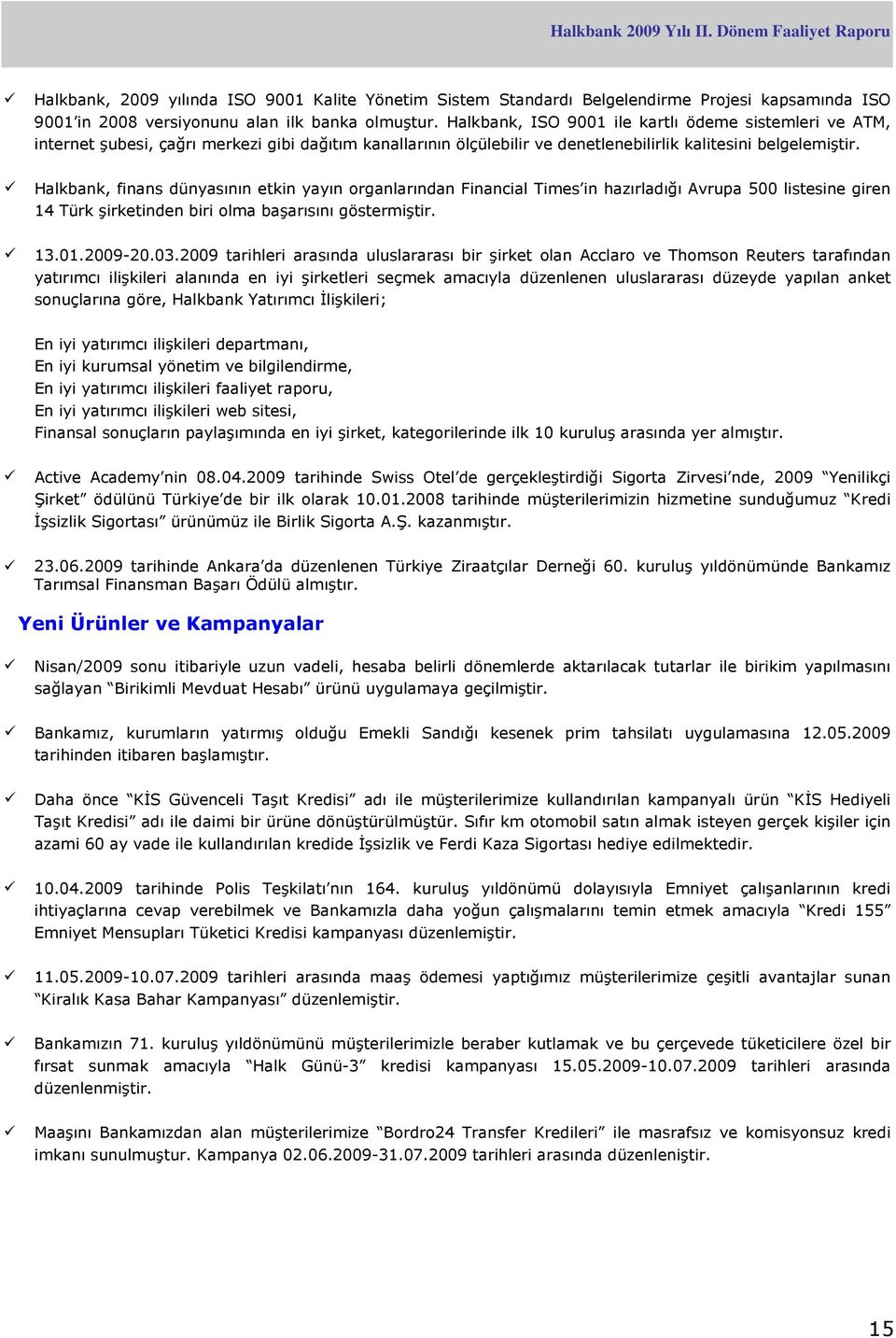 Halkbank, finans dünyasının etkin yayın organlarından Financial Times in hazırladığı Avrupa 500 listesine giren 14 Türk şirketinden biri olma başarısını göstermiştir. 13.01.2009-20.03.