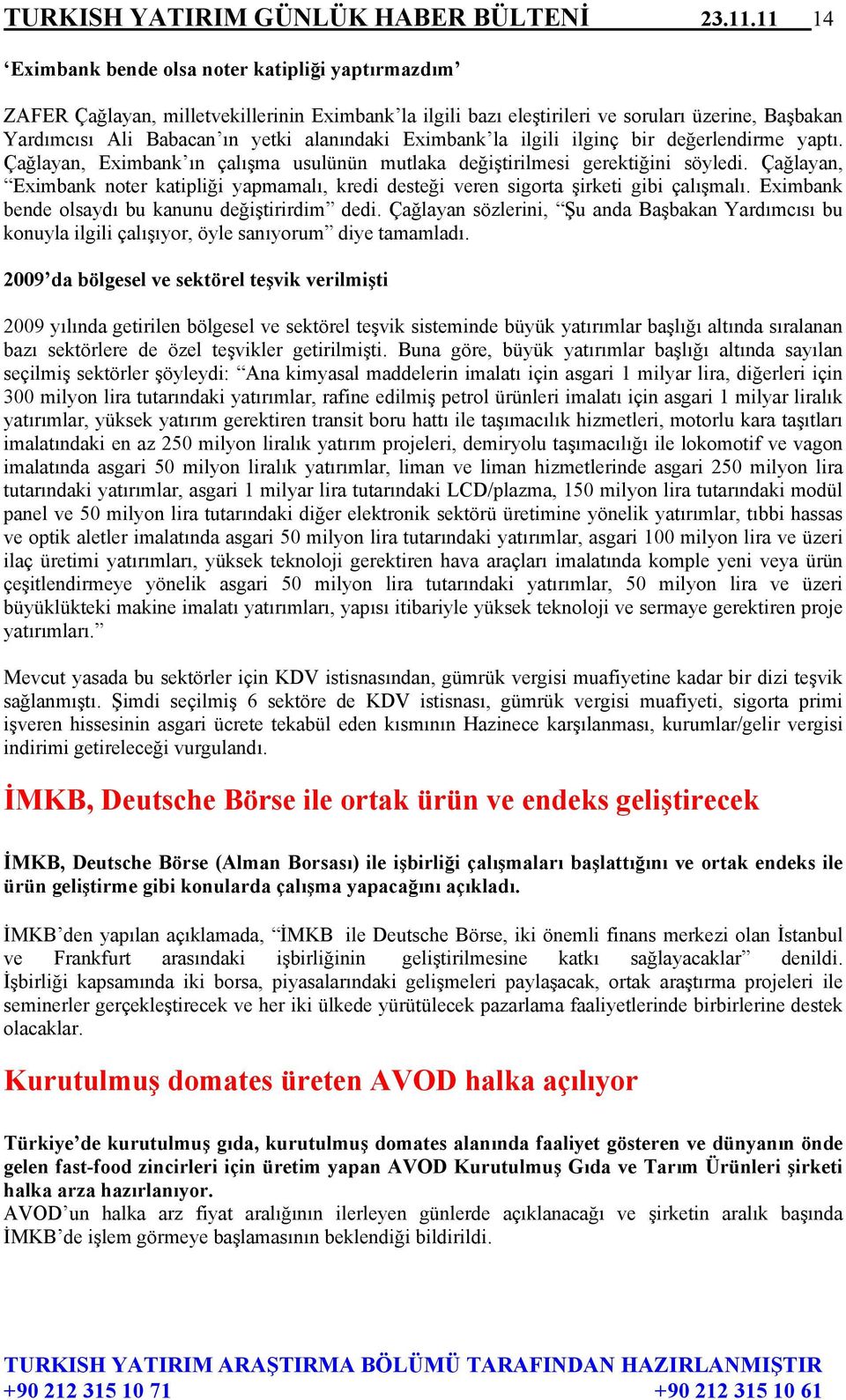 Eximbank la ilgili ilginç bir değerlendirme yaptı. Çağlayan, Eximbank ın çalışma usulünün mutlaka değiştirilmesi gerektiğini söyledi.