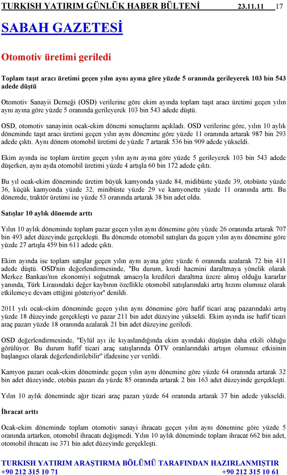 göre ekim ayında toplam taşıt aracı üretimi geçen yılın aynı ayına göre yüzde 5 oranında gerileyerek 103 bin 543 adede düştü. OSD, otomotiv sanayinin ocak-ekim dönemi sonuçlarını açıkladı.